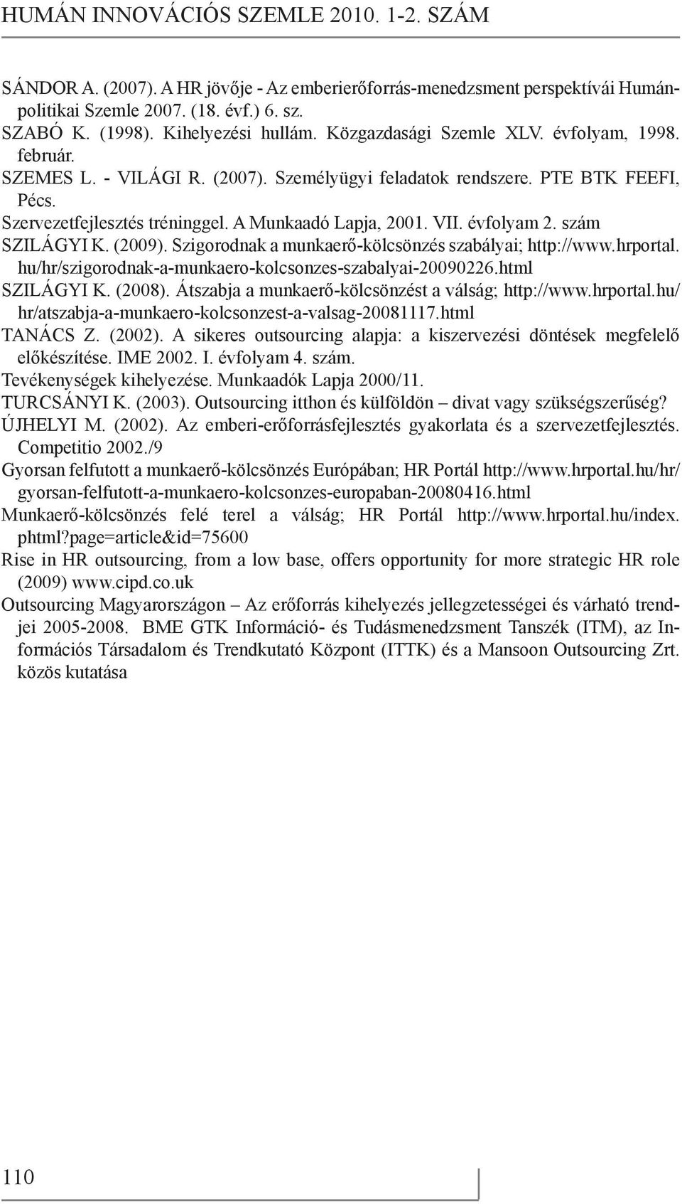 évfolyam 2. szám SZILÁGYI K. (2009). Szigorodnak a munkaerő-kölcsönzés szabályai; http://www.hrportal. hu/hr/szigorodnak-a-munkaero-kolcsonzes-szabalyai-20090226.html SZILÁGYI K. (2008).