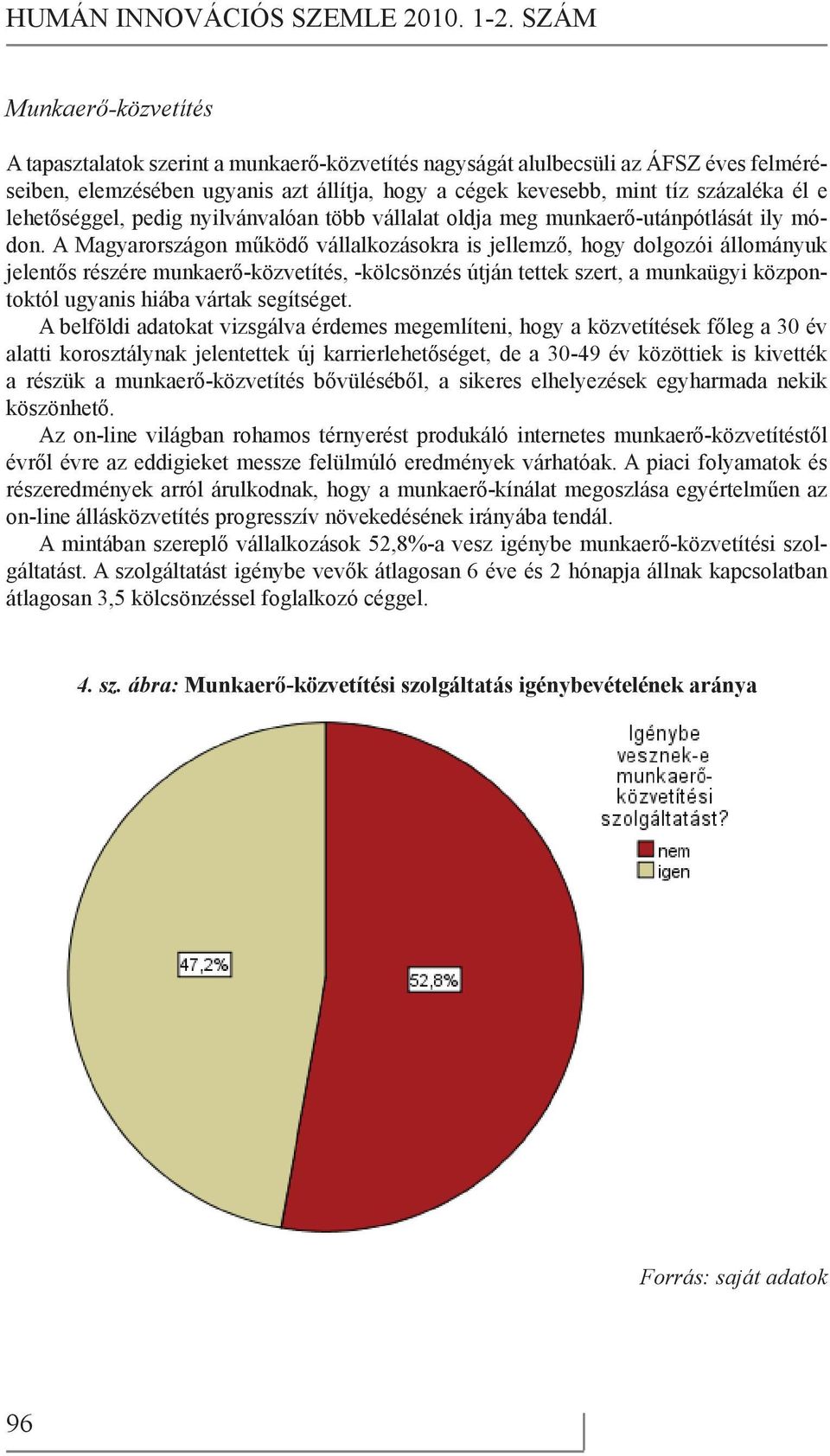 e lehetőséggel, pedig nyilvánvalóan több vállalat oldja meg munkaerő-utánpótlását ily módon.