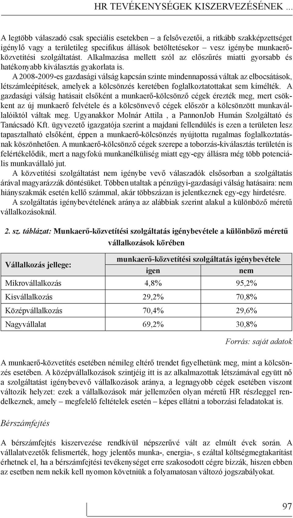 Alkalmazása mellett szól az előszűrés miatti gyorsabb és hatékonyabb kiválasztás gyakorlata is.