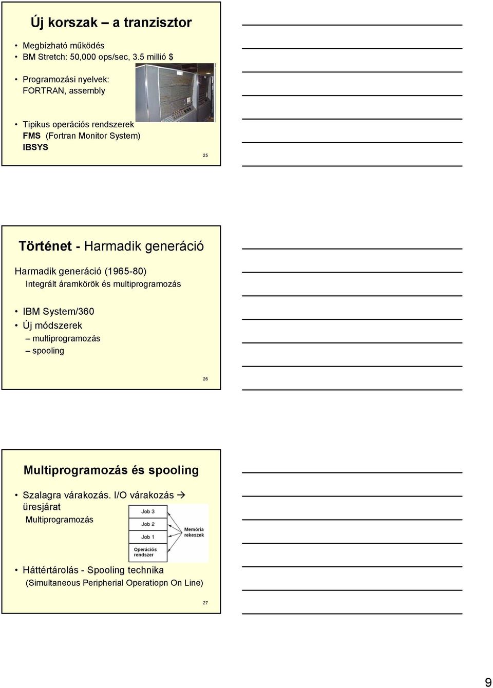 Harmadik generáció Harmadik generáció (1965-80) Integrált áramkörök és multiprogramozás IBM System/360 Új módszerek