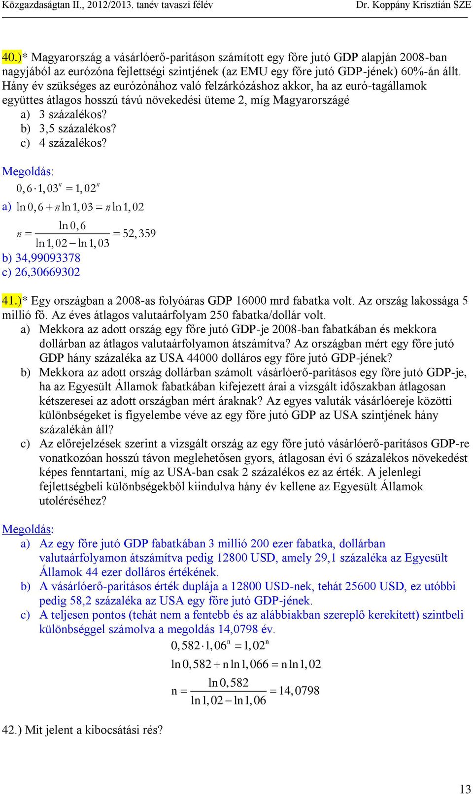 c) 4 százalékos? n 0,61,03 1,02 a) ln 0,6 nln1,03 nln1,02 ln 0,6 n 52, 359 ln1, 02 ln1, 03 b) 34,99093378 c) 26,30669302 n 41.)* Egy országban a 2008-as folyóáras GDP 16000 mrd fabatka volt.