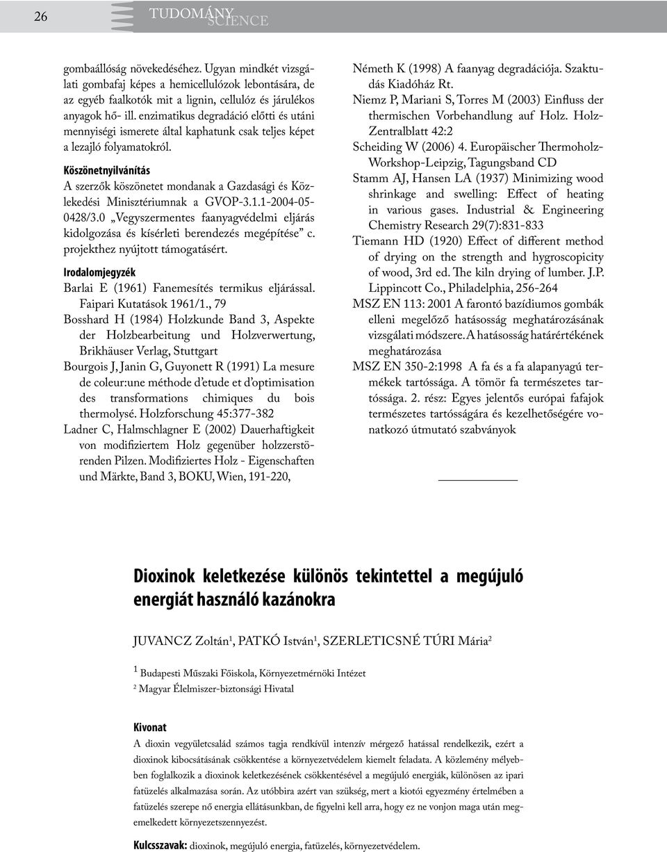 Köszönetnyilvánítás A szerzők köszönetet mondanak a Gazdasági és Közlekedési Minisztériumnak a GVOP-3.1.1-2004-05-0428/3.