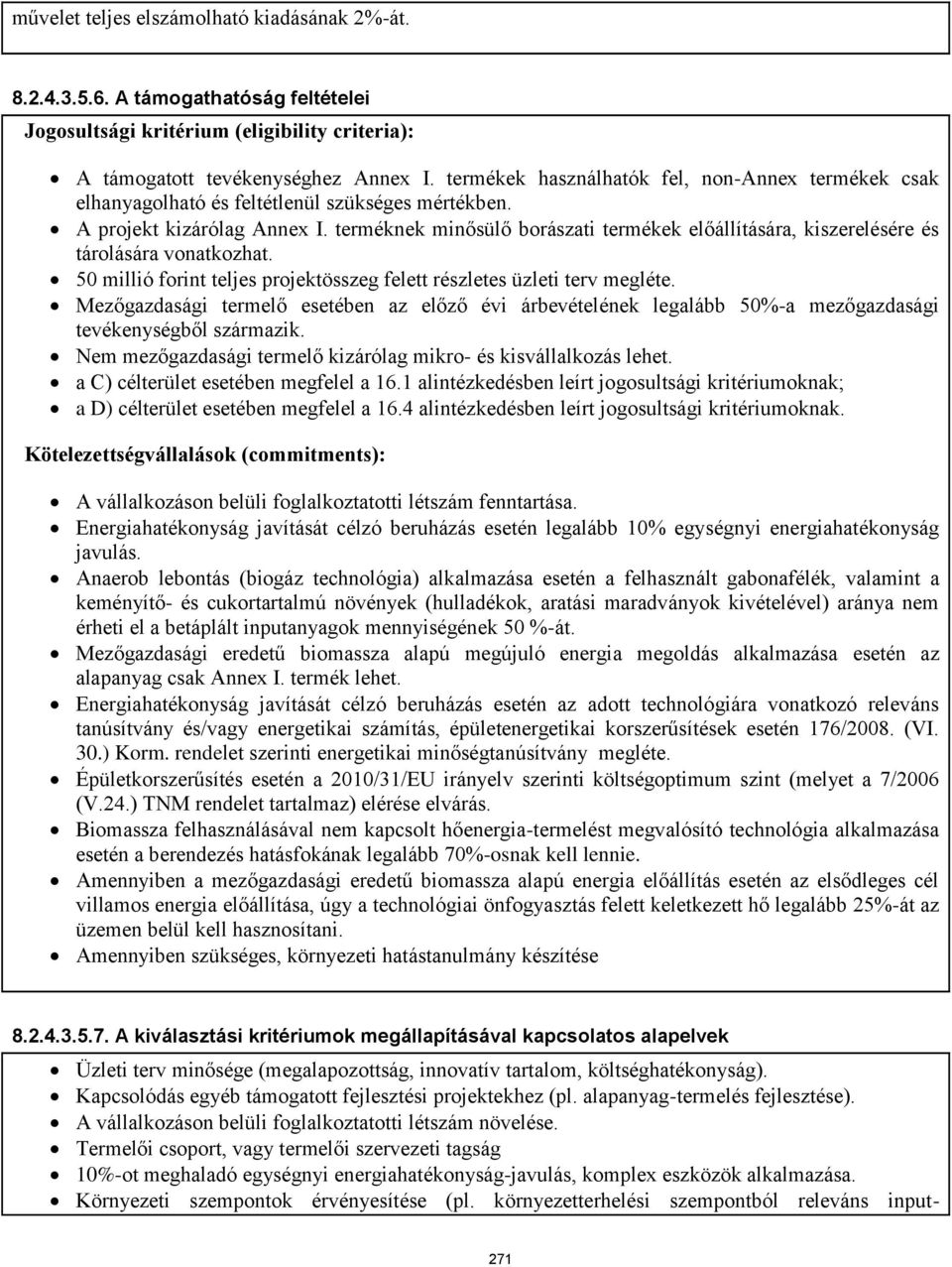terméknek minősülő borászati termékek előállítására, kiszerelésére és tárolására vonatkozhat. 50 millió forint teljes projektösszeg felett részletes üzleti terv megléte.