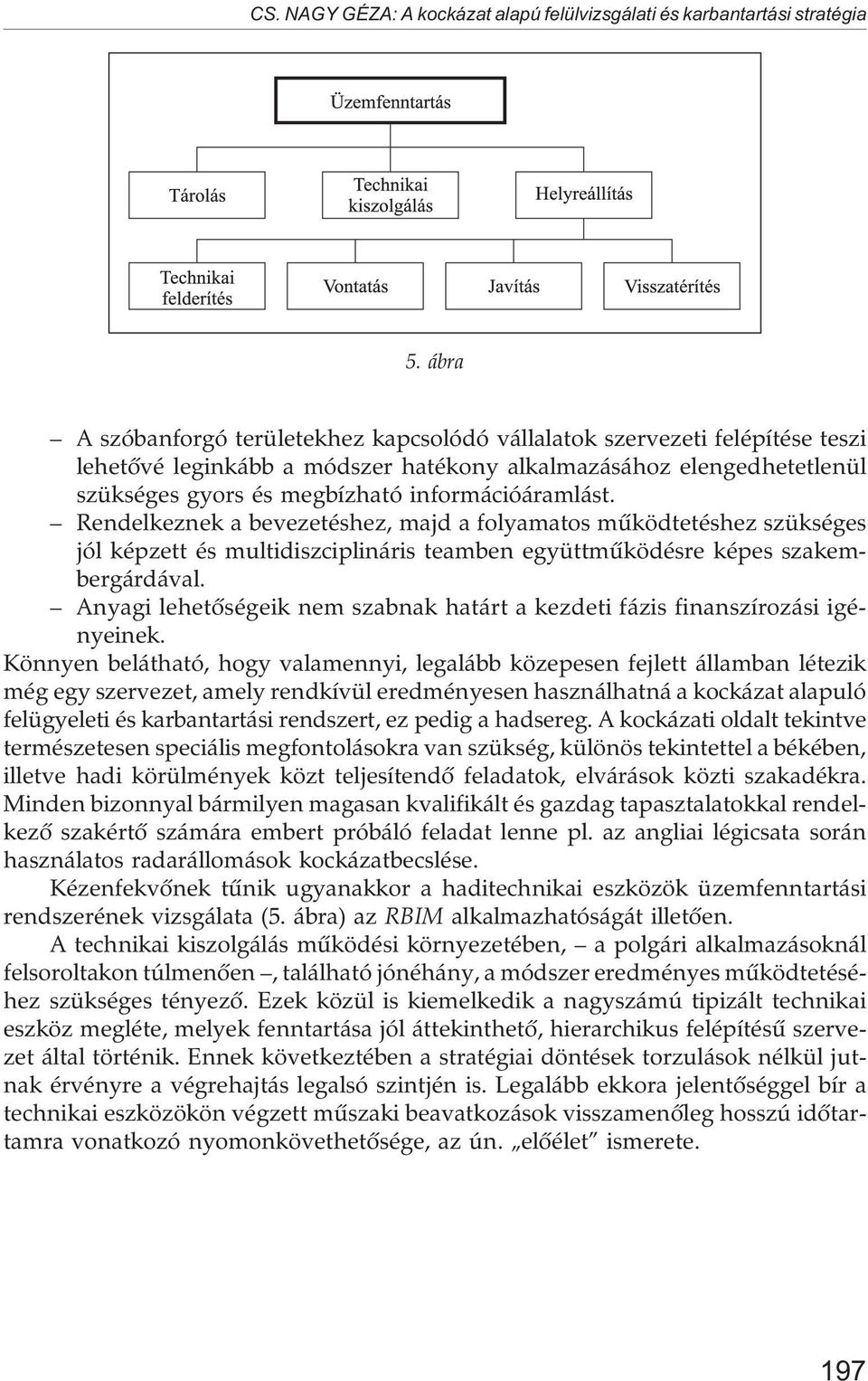 információáramlást. Rendelkeznek a bevezetéshez, majd a folyamatos mûködtetéshez szükséges jól képzett és multidiszciplináris teamben együttmûködésre képes szakembergárdával.