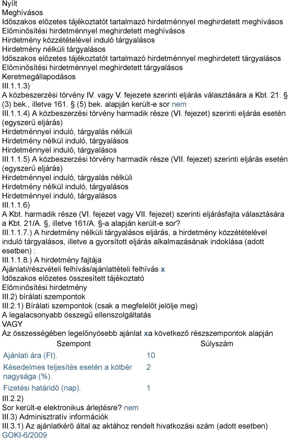 1.3) A közbeszerzési törvény IV. vagy V. fejezete szerinti eljárás választására a Kbt. 21. (3) bek., illetve 161. (5) bek. alapján került-e sor nem III.1.1.4) A közbeszerzési törvény harmadik része (VI.