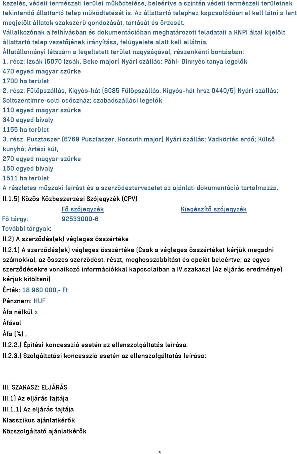 Vállalkozónak a felhívásban és dokumentációban meghatározott feladatait a KNPI által kijelölt állattartó telep vezetőjének irányítása, felügyelete alatt kell ellátnia.