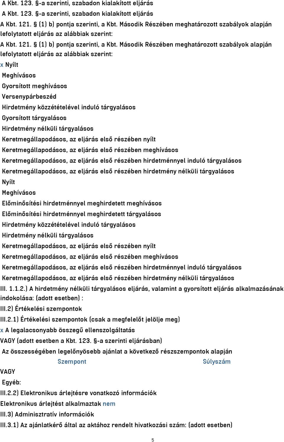 Második Részében meghatározott szabályok alapján lefolytatott eljárás az alábbiak szerint: x Nyílt Meghívásos Gyorsított meghívásos Versenypárbeszéd Hirdetmény közzétételével induló tárgyalásos