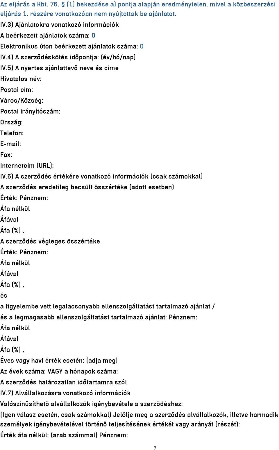 5) A nyertes ajánlattevő neve és címe Hivatalos név: Postai cím: Város/Község: Postai irányítószám: Ország: Telefon: E-mail: Fax: Internetcím (URL): IV.