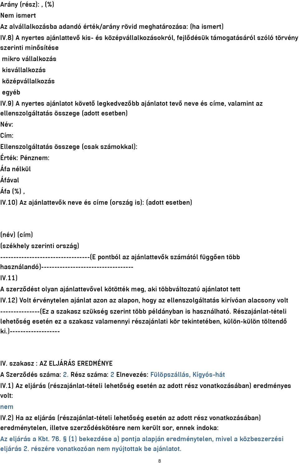 9) A nyertes ajánlatot követő legkedvezőbb ajánlatot tevő neve és címe, valamint az ellenszolgáltatás összege (adott esetben) Név: Cím: Ellenszolgáltatás összege (csak számokkal): IV.