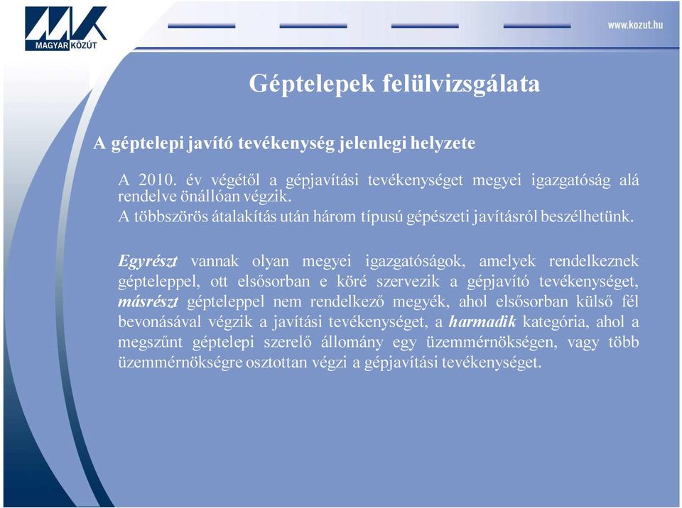 Egyrészt vannak olyan megyei igazgatóságok, amelyek rendelkeznek gépteleppel, ott elsősorban e köré szervezik a gépjavító tevékenységet, másrészt gépteleppel nem