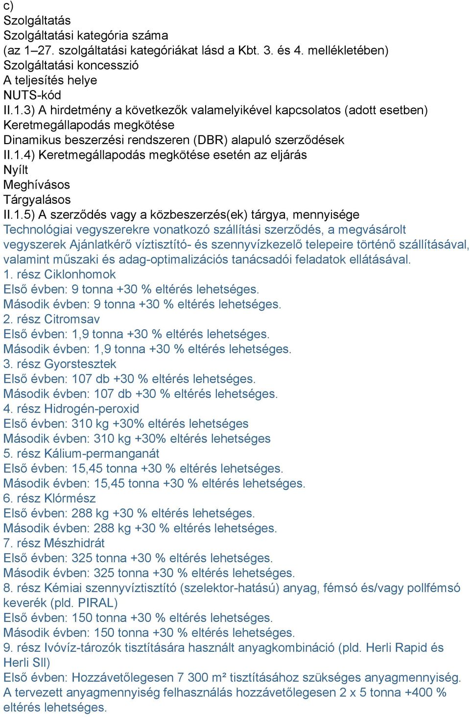 3) A hirdetmény a következők valamelyikével kapcsolatos (adott esetben) Keretmegállapodás megkötése Dinamikus beszerzési rendszeren (DBR) alapuló szerződések II.1.