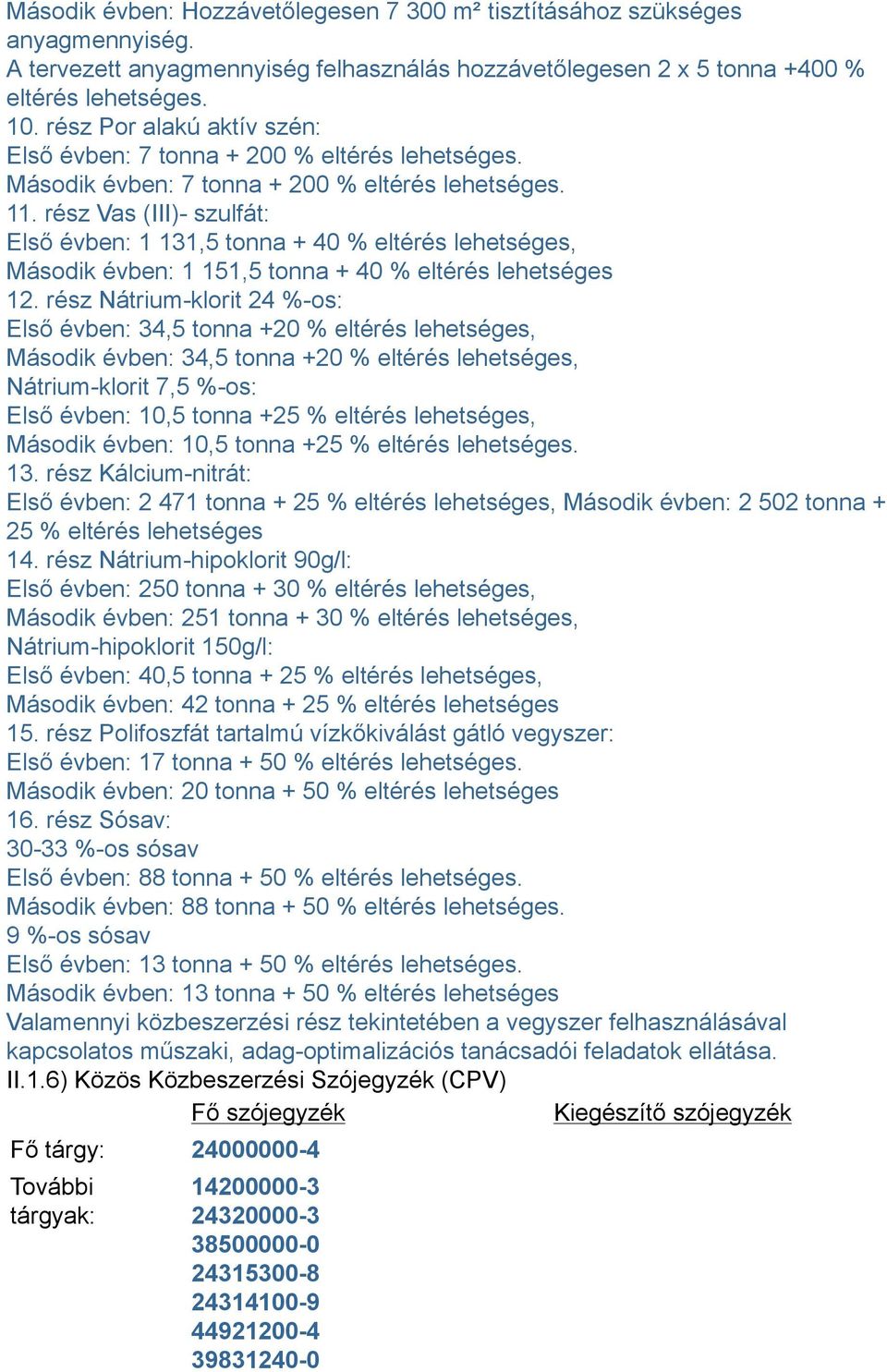 rész Vas (III)- szulfát: Első évben: 1 131,5 tonna + 40 % eltérés lehetséges, Második évben: 1 151,5 tonna + 40 % eltérés lehetséges 12.