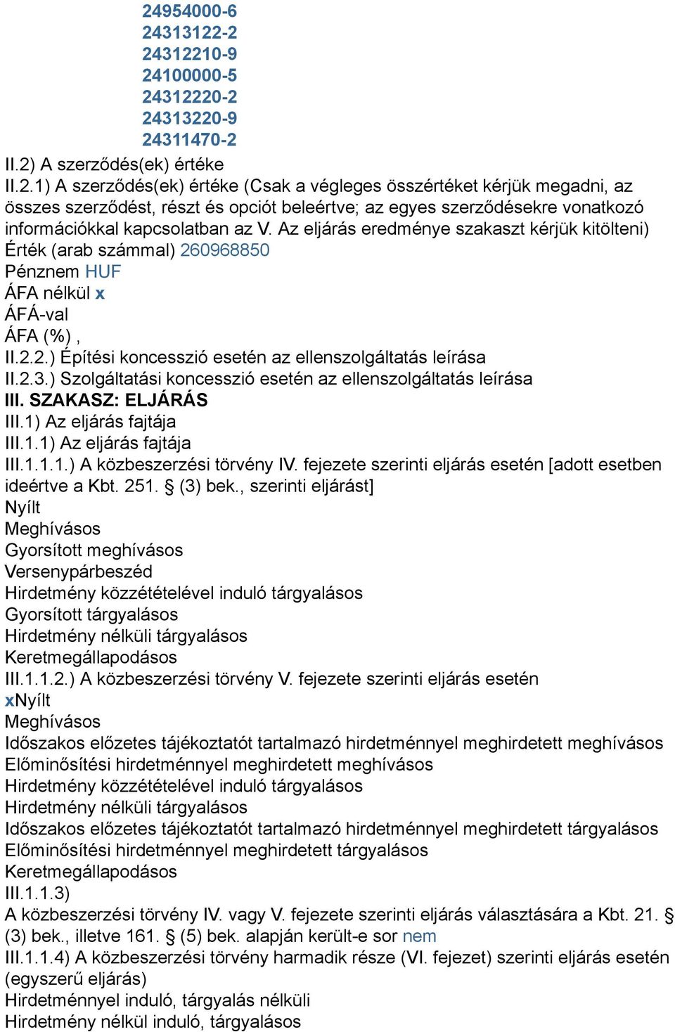 ) Szolgáltatási koncesszió esetén az ellenszolgáltatás leírása III. SZAKASZ: ELJÁRÁS III.1) Az eljárás fajtája III.1.1) Az eljárás fajtája III.1.1.1.) A közbeszerzési törvény IV.