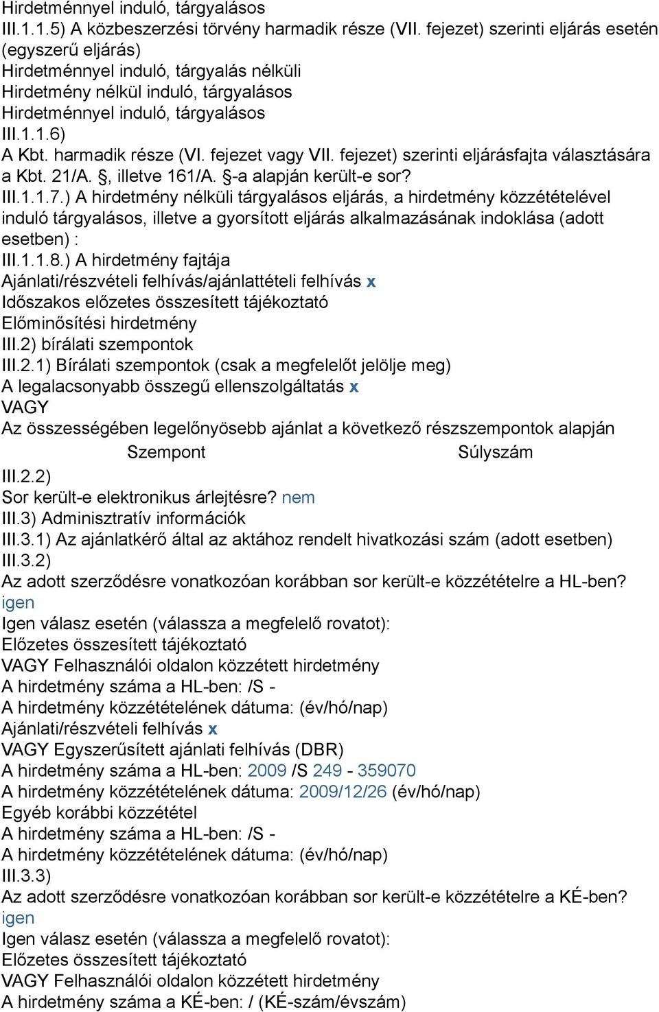 harmadik része (VI. fejezet vagy VII. fejezet) szerinti eljárásfajta választására a Kbt. 21/A., illetve 161/A. -a alapján került-e sor? III.1.1.7.