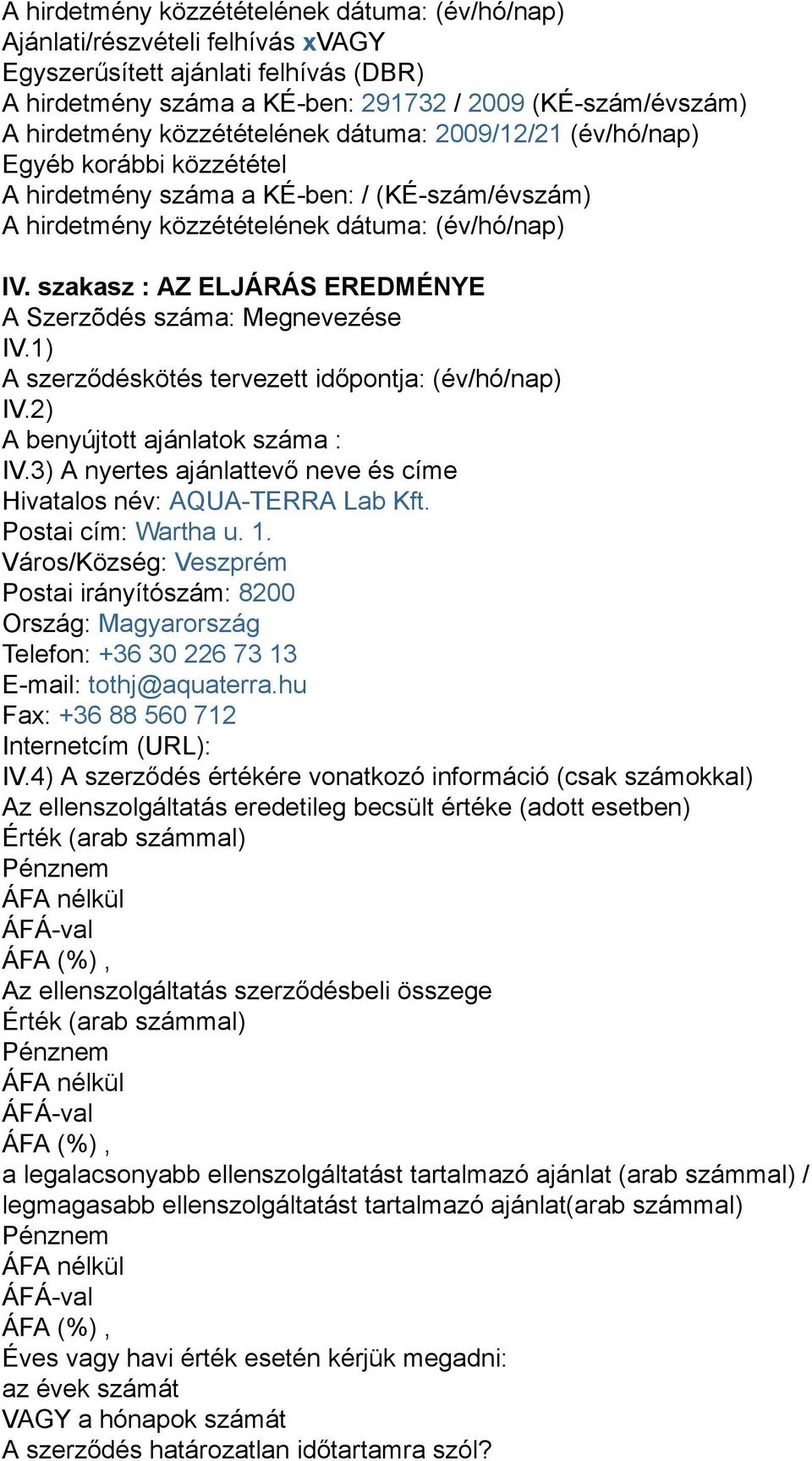 száma: Megnevezése A szerződéskötés tervezett időpontja: (év/hó/nap) A benyújtott ajánlatok száma : Hivatalos név: AQUA-TERRA Lab Kft. Postai cím: Wartha u. 1.