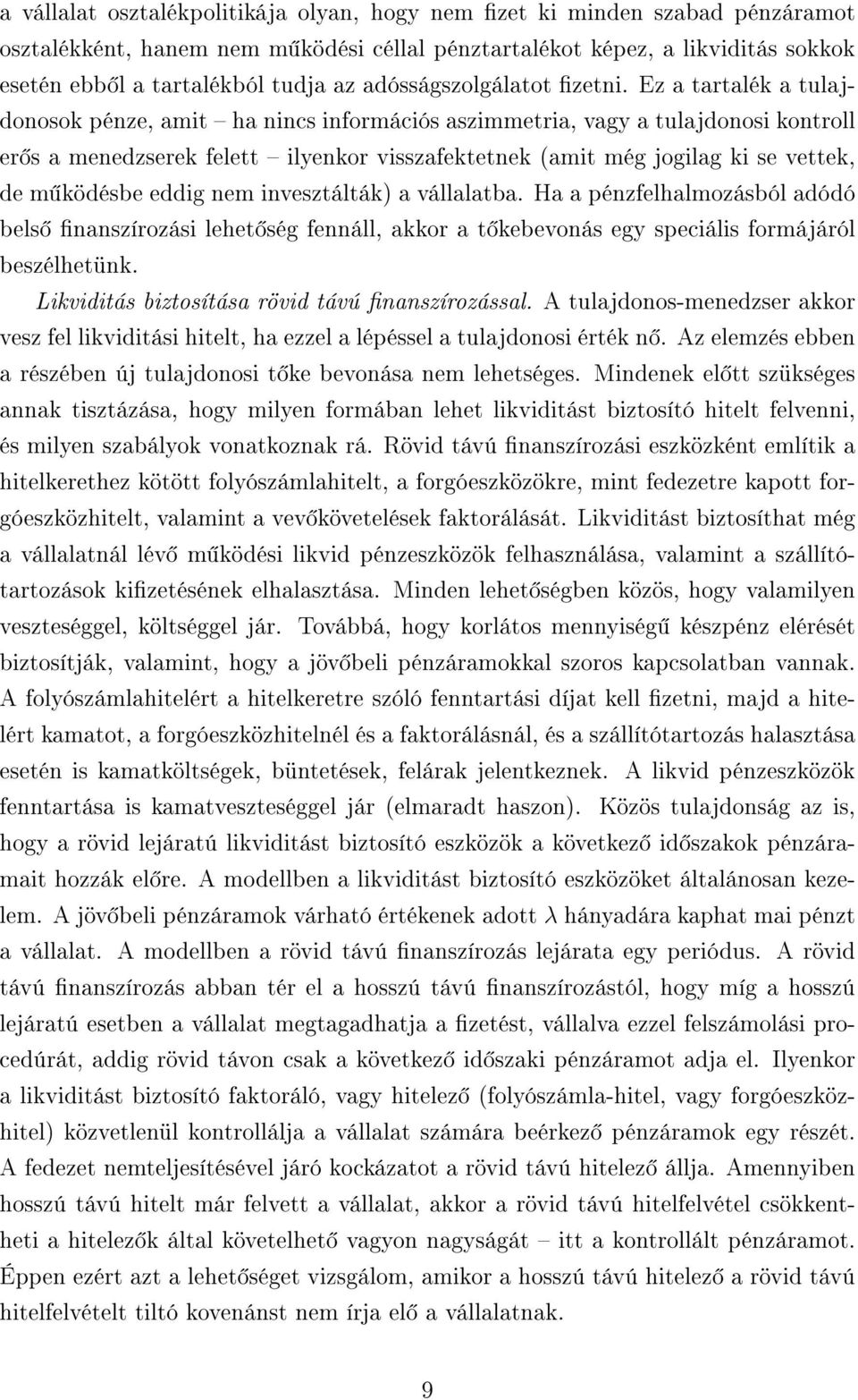 Ez a tartalék a tulajdonosok pénze, amit ha nincs információs aszimmetria, vagy a tulajdonosi kontroll er s a menedzserek felett ilyenkor visszafektetnek (amit még jogilag ki se vettek, de m ködésbe