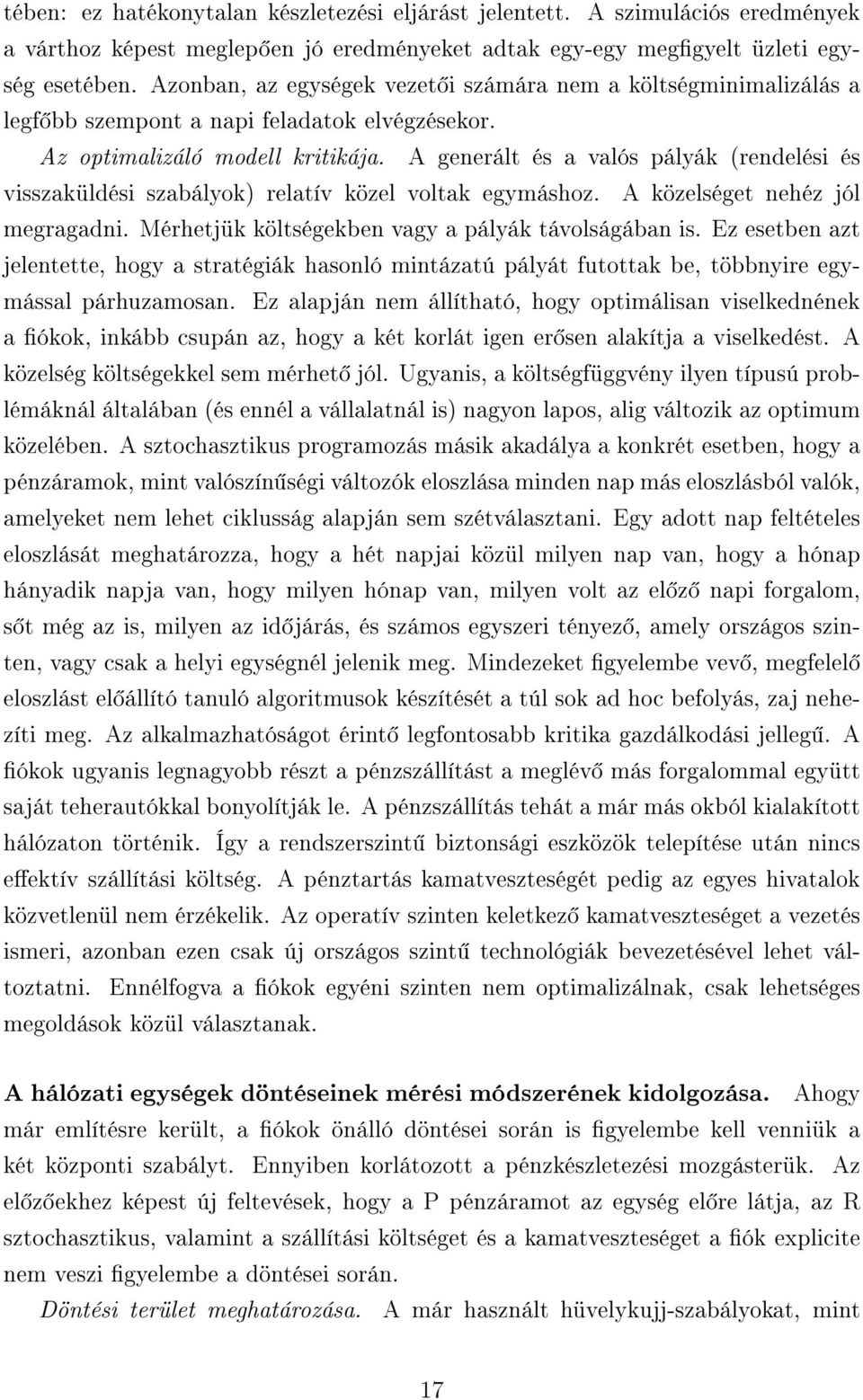 A generált és a valós pályák (rendelési és visszaküldési szabályok) relatív közel voltak egymáshoz. A közelséget nehéz jól megragadni. Mérhetjük költségekben vagy a pályák távolságában is.