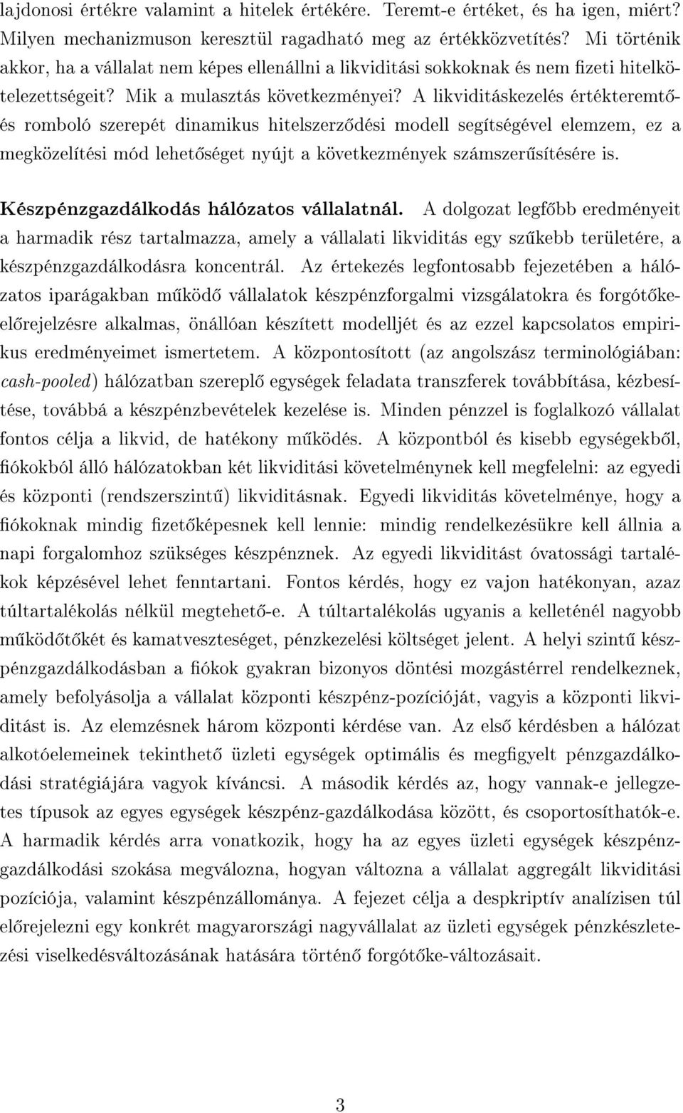 A likviditáskezelés értékteremt és romboló szerepét dinamikus hitelszerz dési modell segítségével elemzem, ez a megközelítési mód lehet séget nyújt a következmények számszer sítésére is.