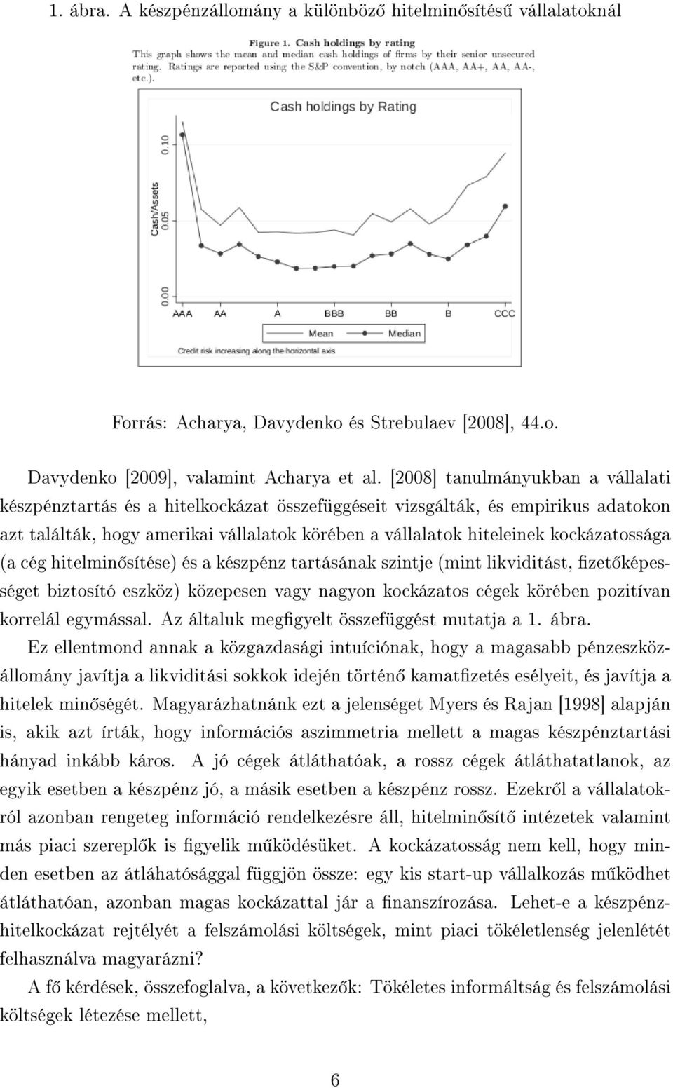 kockázatossága (a cég hitelmin sítése) és a készpénz tartásának szintje (mint likviditást, zet képességet biztosító eszköz) közepesen vagy nagyon kockázatos cégek körében pozitívan korrelál egymással.