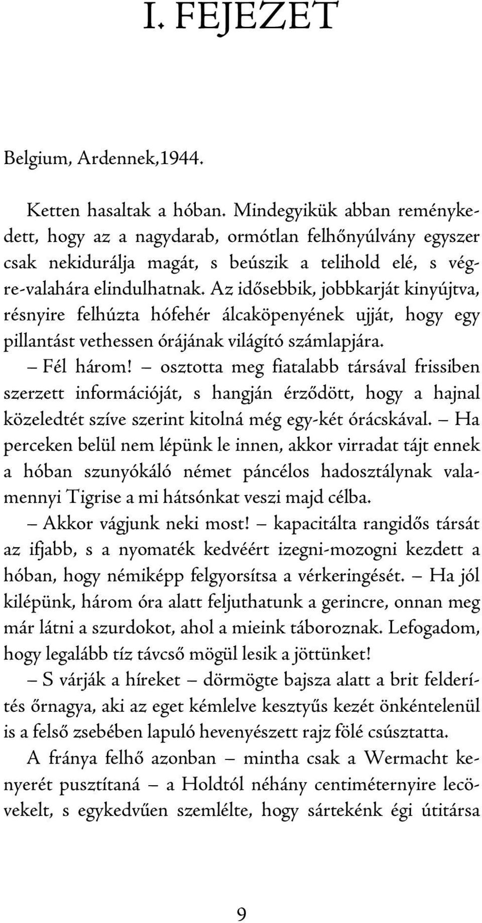 Az idősebbik, jobbkarját kinyújtva, résnyire felhúzta hófehér álcaköpenyének ujját, hogy egy pillantást vethessen órájának világító számlapjára. Fél három!