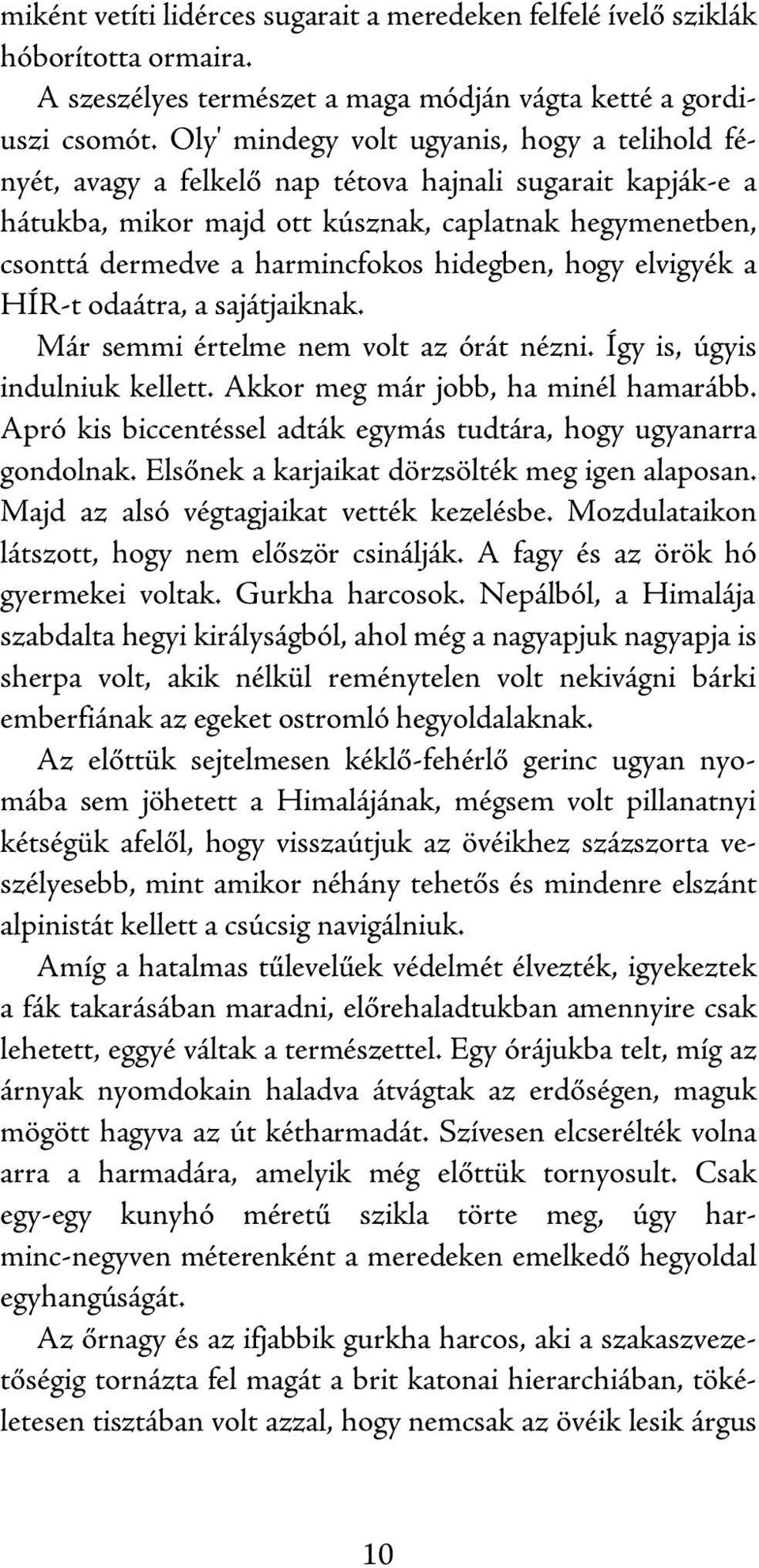 hidegben, hogy elvigyék a HÍR-t odaátra, a sajátjaiknak. Már semmi értelme nem volt az órát nézni. Így is, úgyis indulniuk kellett. Akkor meg már jobb, ha minél hamarább.