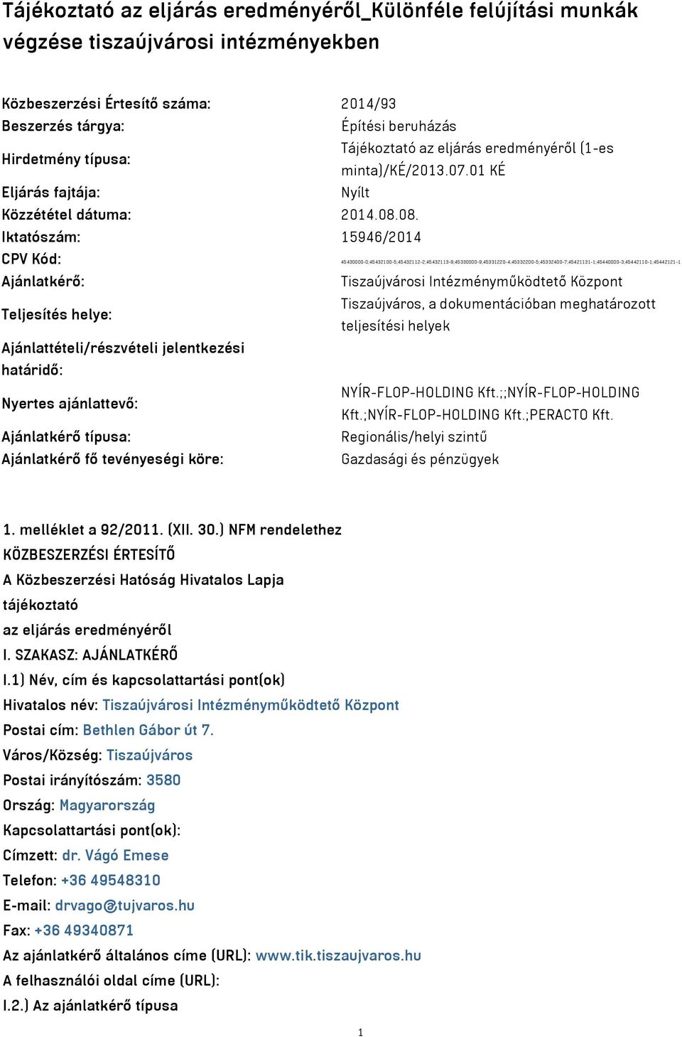 08. Iktatószám: 15946/2014 CPV Kód: 45430000-0;45432100-5;45432112-2;45432113-9;45330000-9;45331220-4;45332200-5;45332400-7;45421131-1;45440000-3;45442110-1;45442121-1 Ajánlatkérő: Tiszaújvárosi