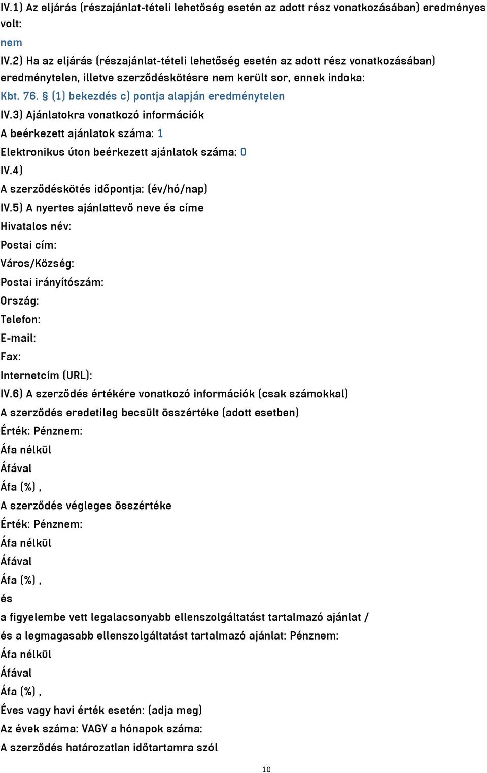 (1) bekezdés c) pontja alapján eredménytelen IV.3) Ajánlatokra vonatkozó információk A beérkezett ajánlatok száma: 1 Elektronikus úton beérkezett ajánlatok száma: 0 IV.