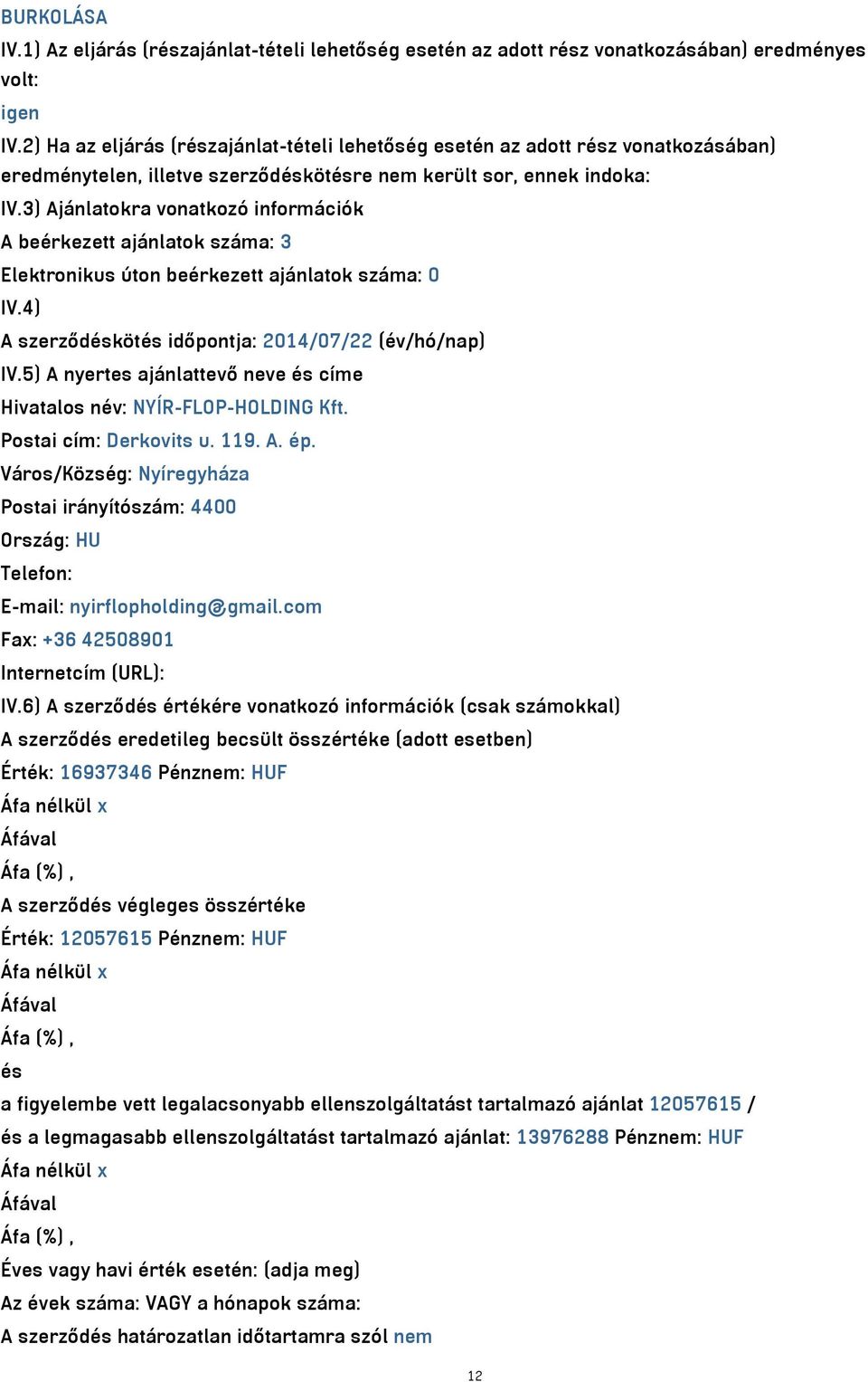 3) Ajánlatokra vonatkozó információk A beérkezett ajánlatok száma: 3 Elektronikus úton beérkezett ajánlatok száma: 0 IV.4) A szerződéskötés időpontja: 2014/07/22 (év/hó/nap) IV.