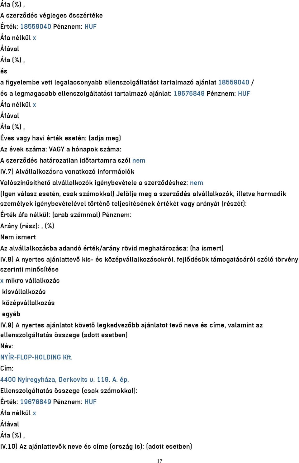 7) Alvállalkozásra vonatkozó információk Valószínűsíthető alvállalkozók igénybevétele a szerződéshez: nem (Igen válasz esetén, csak számokkal) Jelölje meg a szerződés alvállalkozók, illetve harmadik