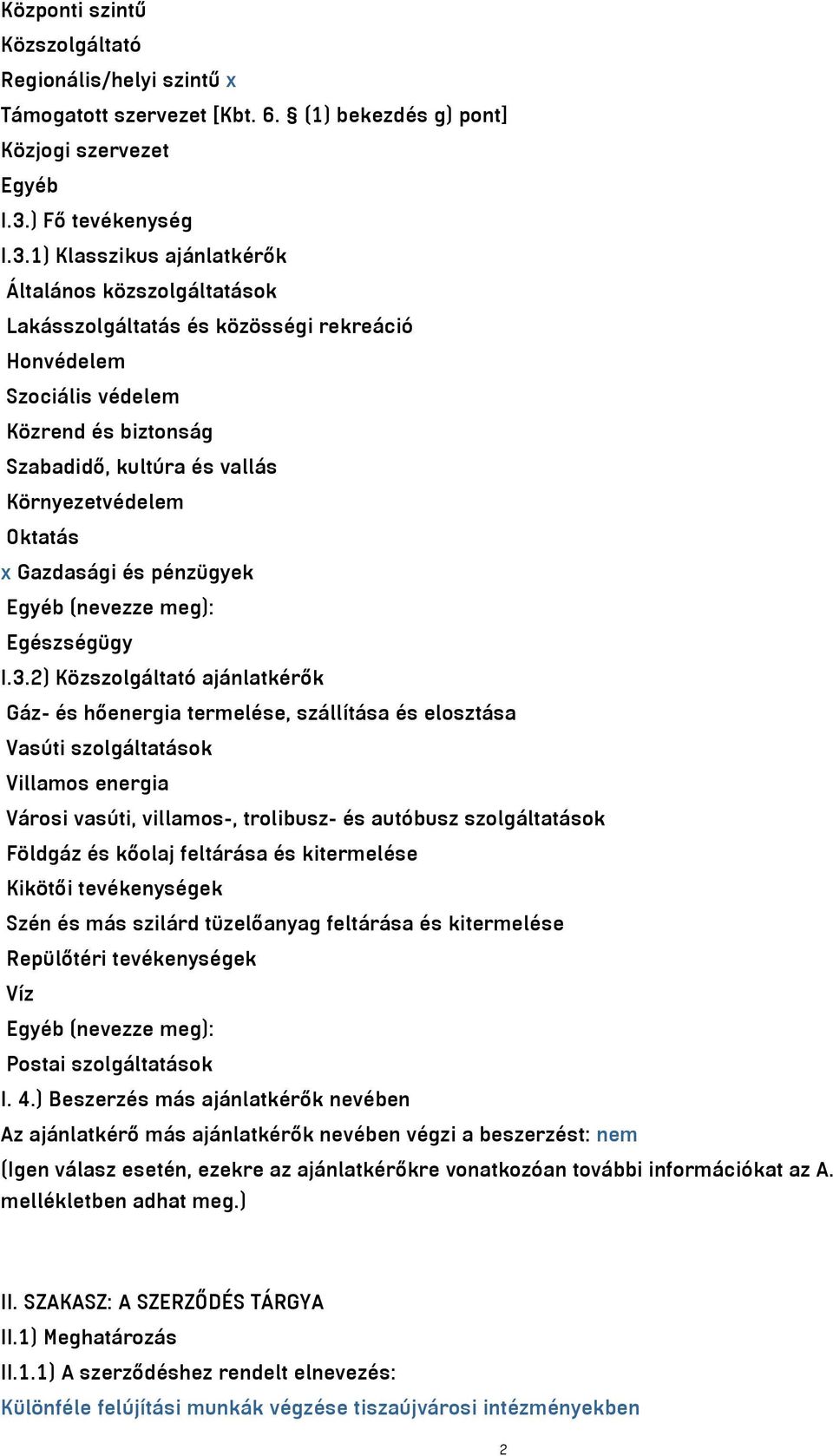 1) Klasszikus ajánlatkérők Általános közszolgáltatások Lakásszolgáltatás és közösségi rekreáció Honvédelem Szociális védelem Közrend és biztonság Szabadidő, kultúra és vallás Környezetvédelem Oktatás