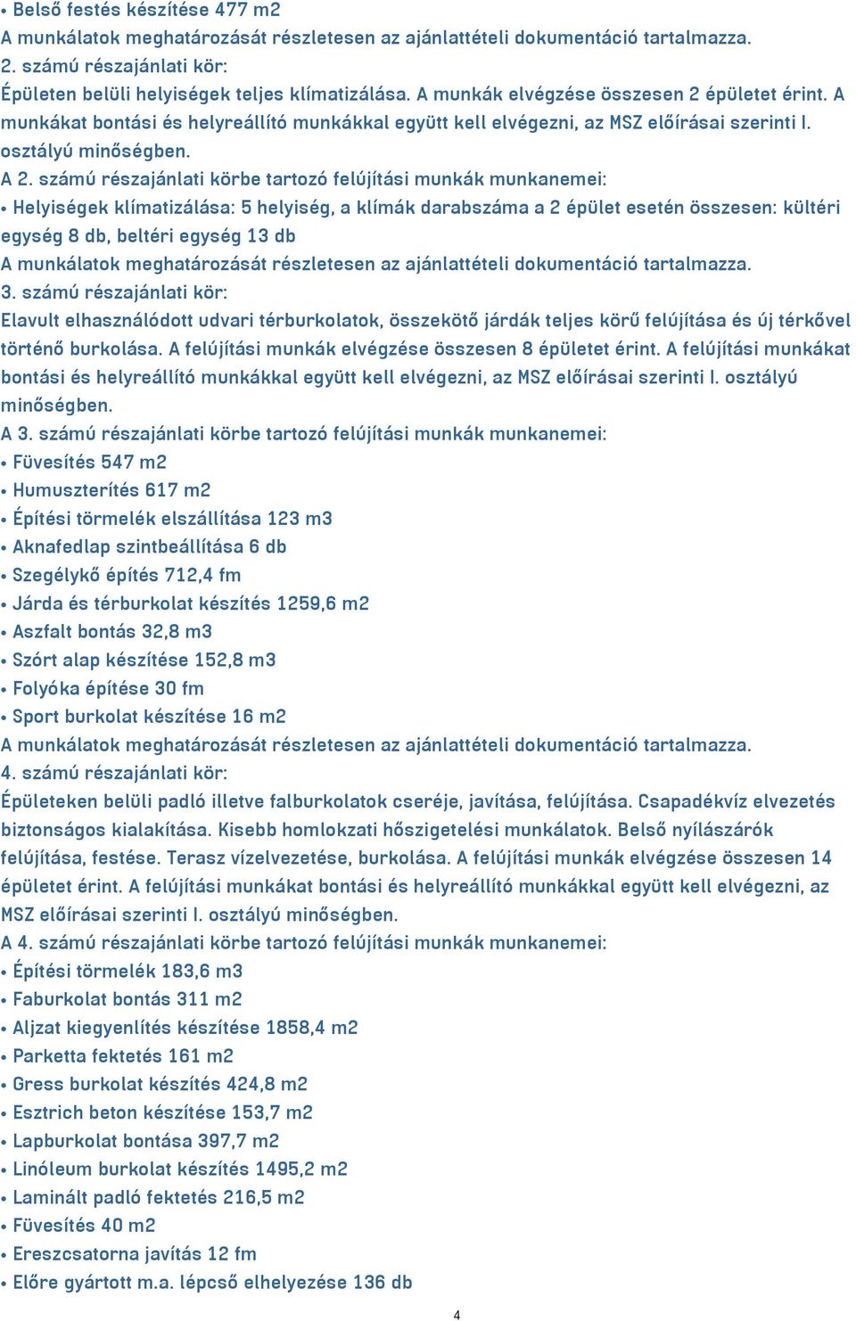 számú részajánlati körbe tartozó felújítási munkák munkanemei: Helyiségek klímatizálása: 5 helyiség, a klímák darabszáma a 2 épület esetén összesen: kültéri egység 8 db, beltéri egység 13 db A