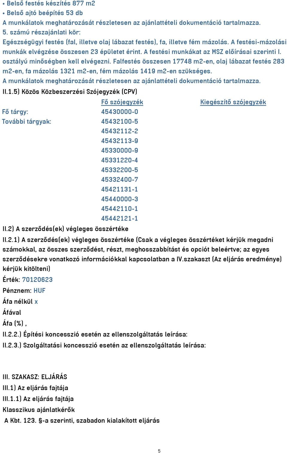 Falfestés összesen 17748 m2-en, olaj lábazat festés 283 m2-en, fa mázolás 1321 m2-en, fém mázolás 1419 m2-en szükséges.