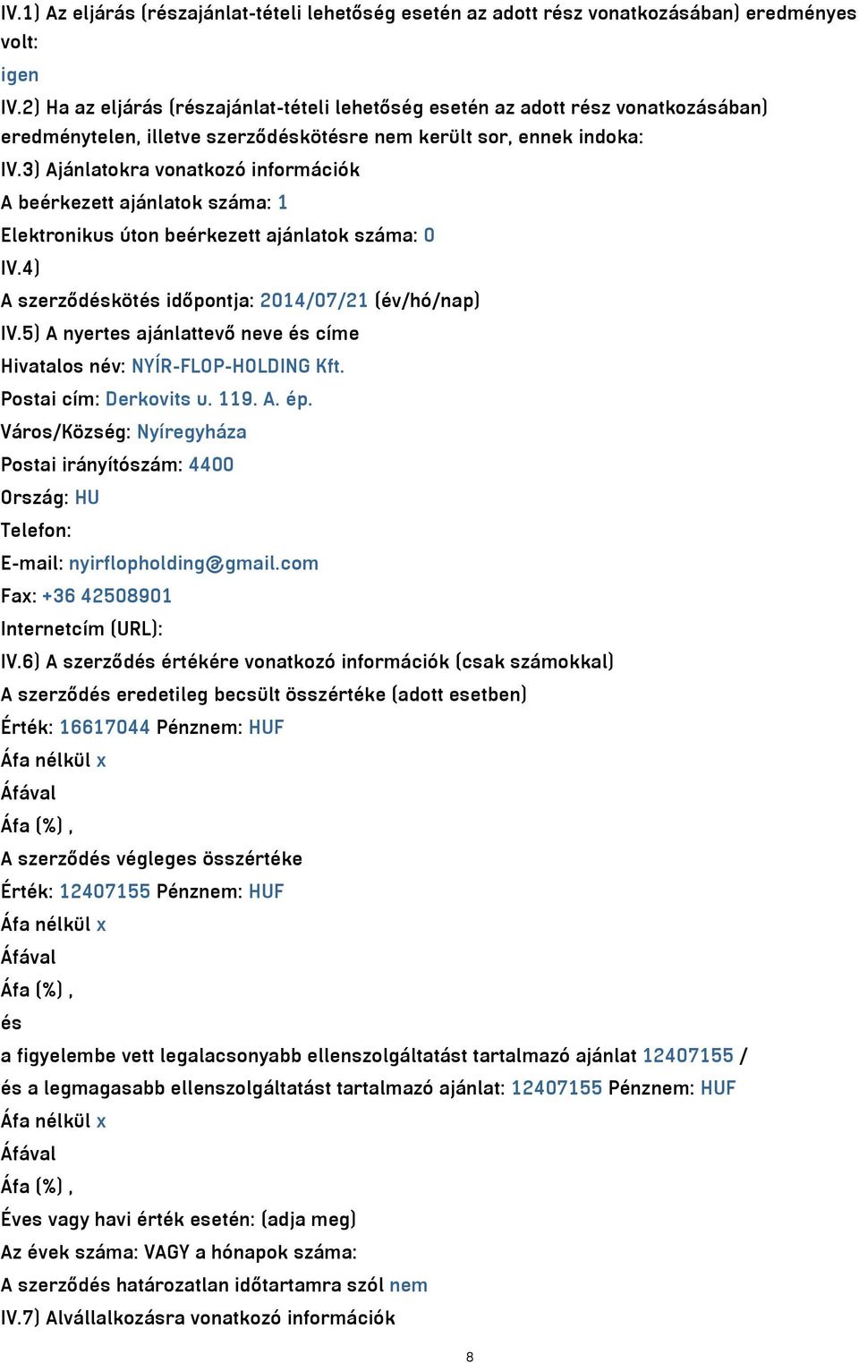 3) Ajánlatokra vonatkozó információk A beérkezett ajánlatok száma: 1 Elektronikus úton beérkezett ajánlatok száma: 0 IV.4) A szerződéskötés időpontja: 2014/07/21 (év/hó/nap) IV.