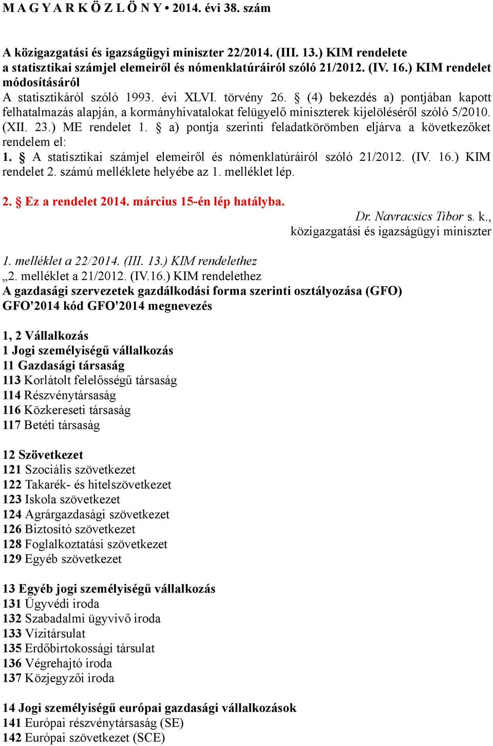 (4) bekezdés a) pontjában kapott felhatalmazás alapján, a kormányhivatalokat felügyelő miniszterek kijelöléséről szóló 5/2010. (XII. 23.) ME rendelet 1.