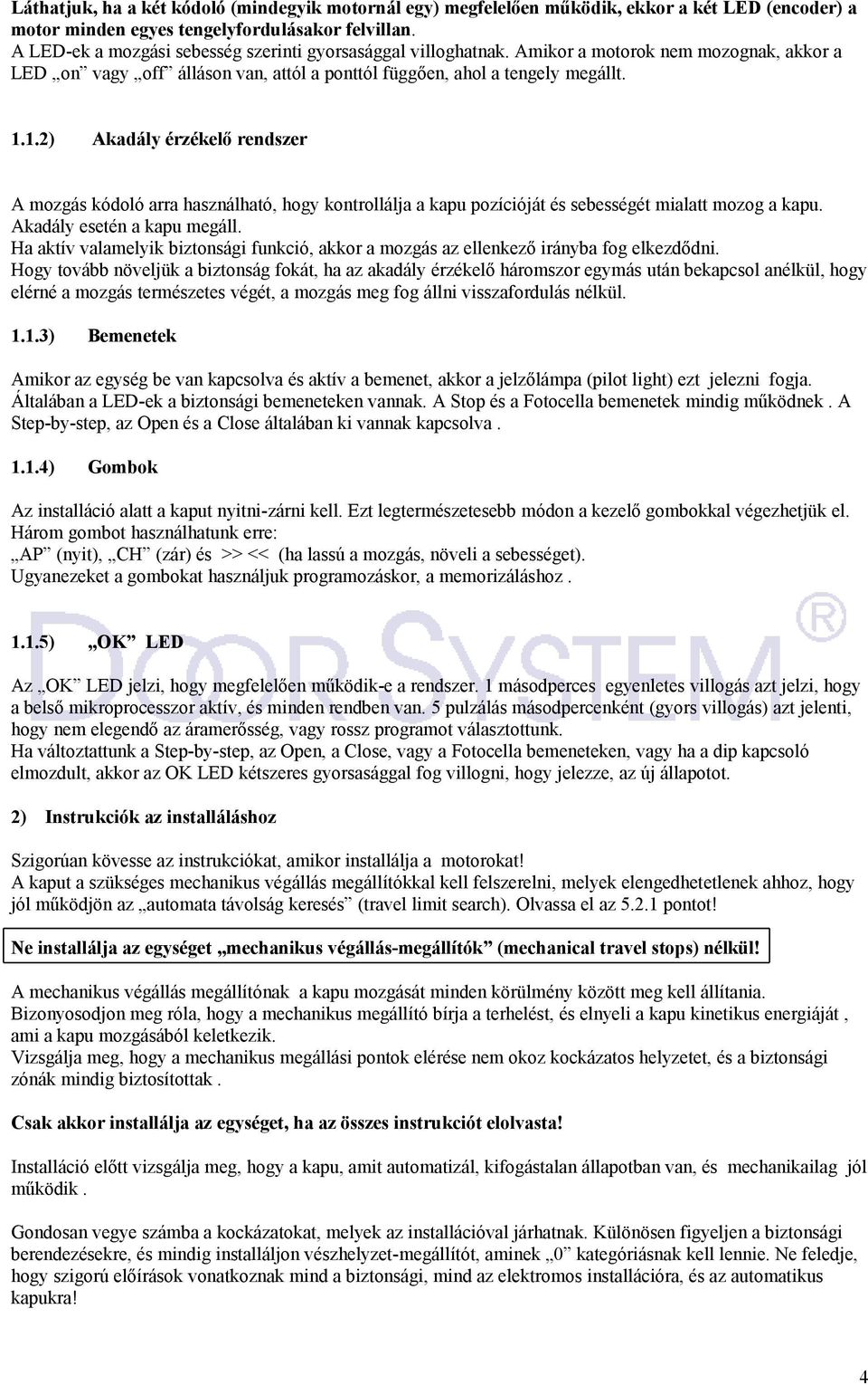 1.2) Akadály érzékelő rendszer A mozgás kódoló arra használható, hogy kontrollálja a kapu pozícióját és sebességét mialatt mozog a kapu. Akadály esetén a kapu megáll.