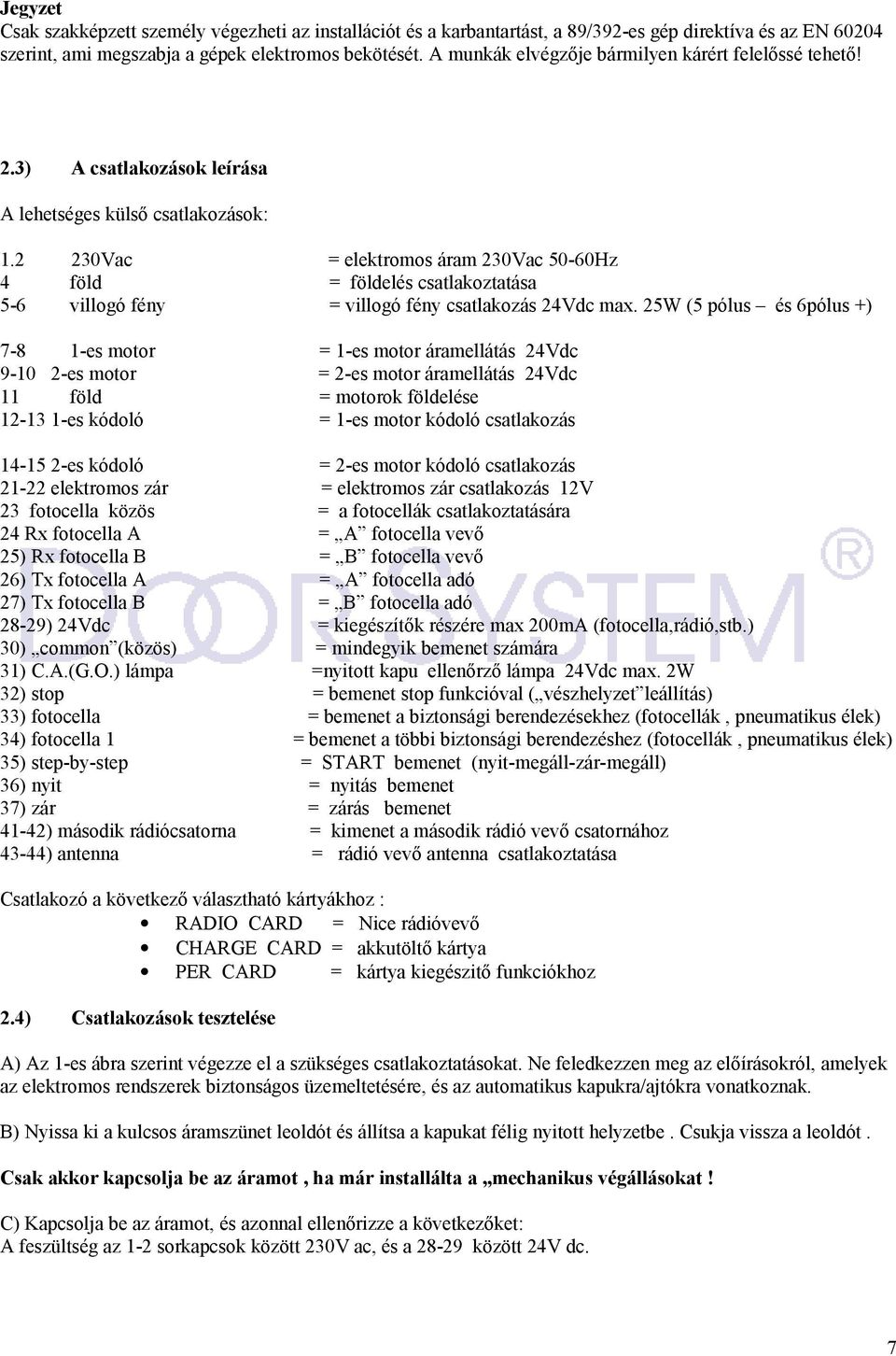 2 230Vac = elektromos áram 230Vac 50-60Hz 4 föld = földelés csatlakoztatása 5-6 villogó fény = villogó fény csatlakozás 24Vdc max.