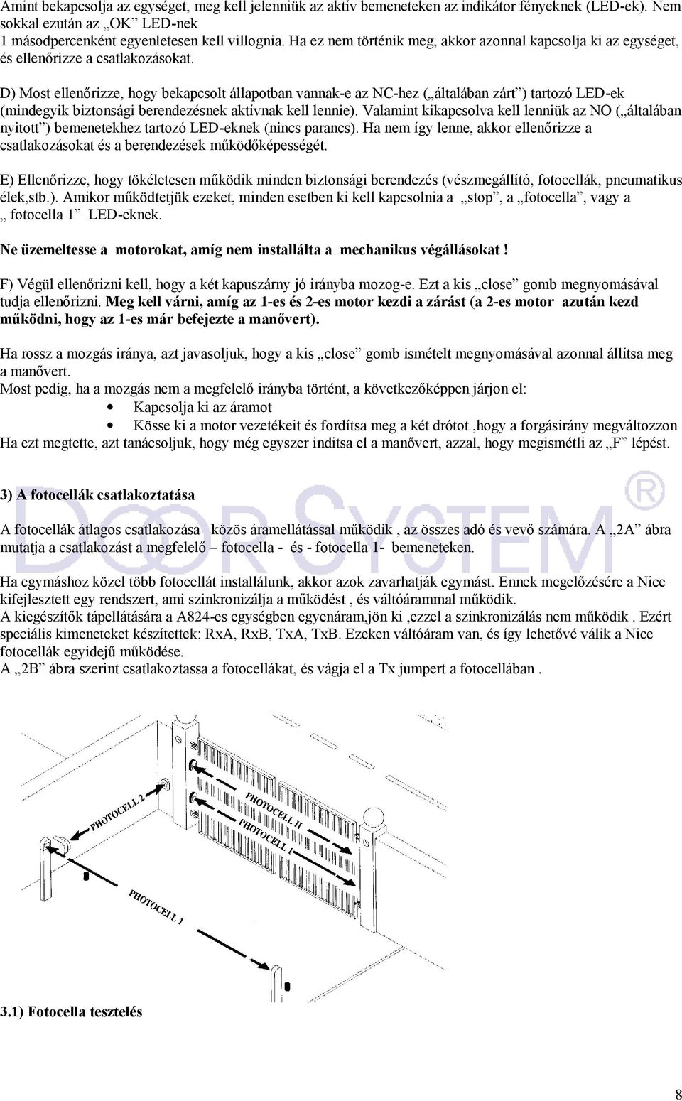 D) Most ellenőrizze, hogy bekapcsolt állapotban vannak-e az NC-hez ( általában zárt ) tartozó LED-ek (mindegyik biztonsági berendezésnek aktívnak kell lennie).