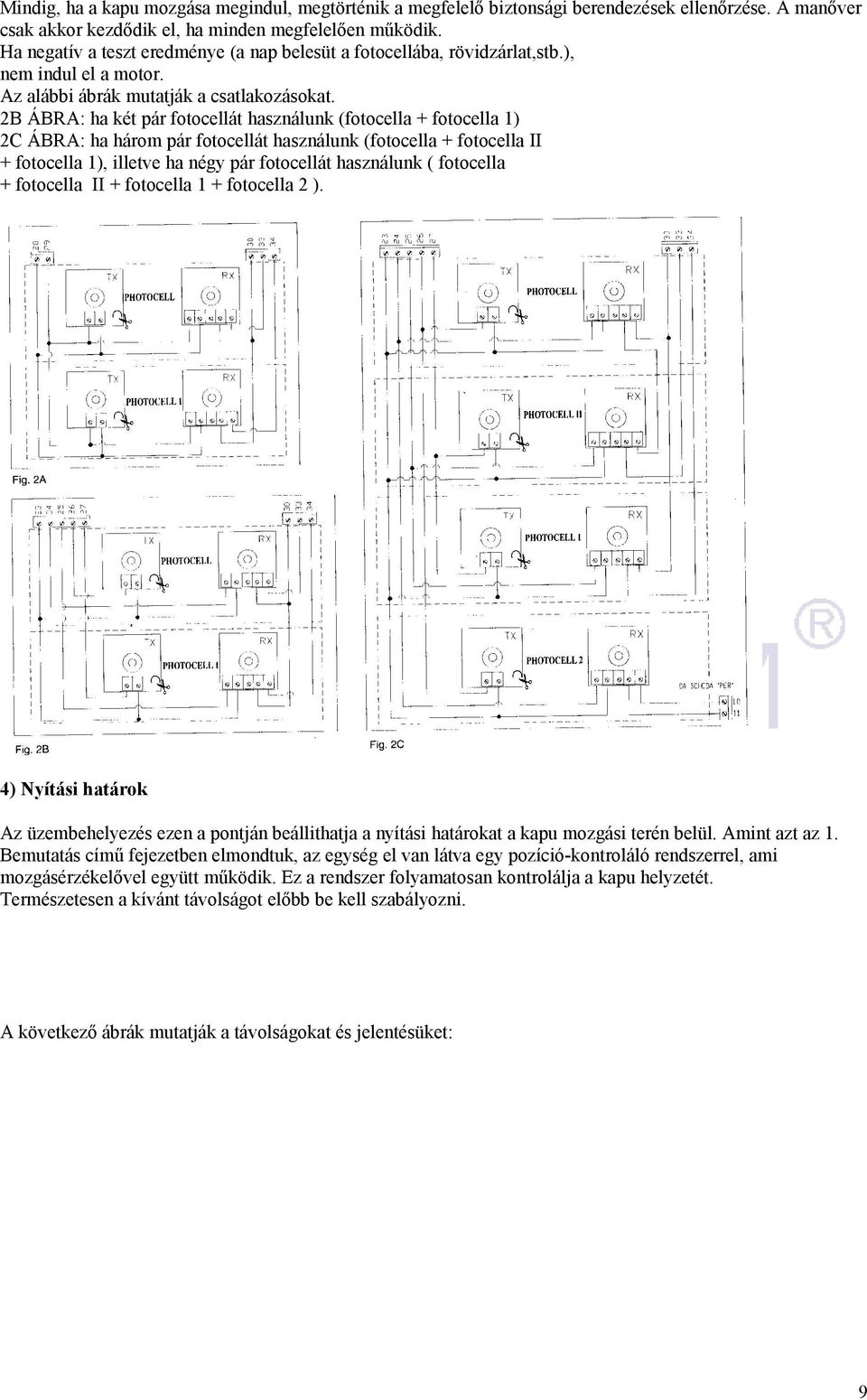 2B ÁBRA: ha két pár fotocellát használunk (fotocella + fotocella 1) 2C ÁBRA: ha három pár fotocellát használunk (fotocella + fotocella II + fotocella 1), illetve ha négy pár fotocellát használunk (