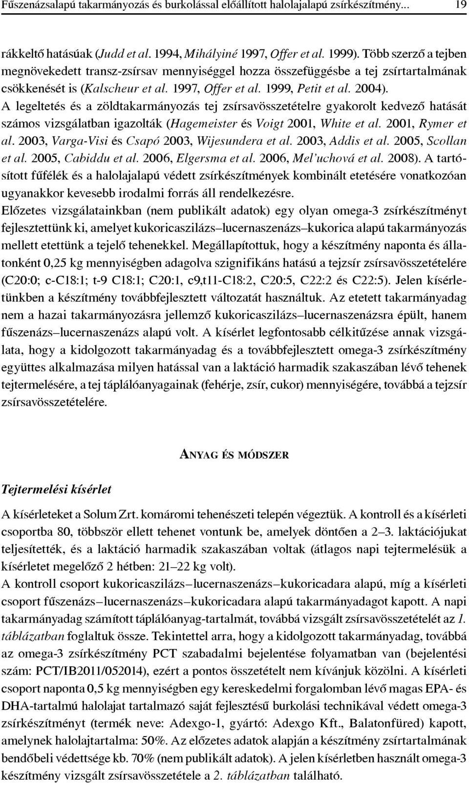 A legeltetés és a zöldtakarmányozás tej zsírsavösszetételre gyakorolt kedvezô hatását számos vizsgálatban igazolták (Hagemeister és Voigt 2001, White et al. 2001, Rymer et al.