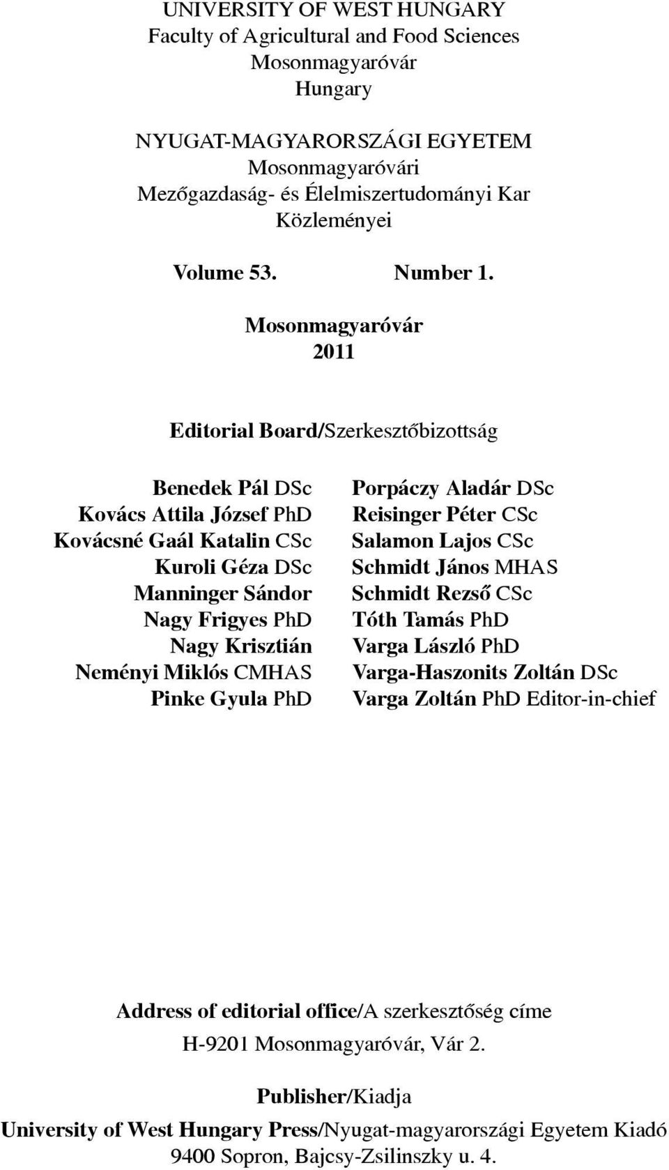 Mosonmagyaróvár 2011 Editorial Board/Szerkesztôbizottság Benedek Pál DSc Kovács Attila József PhD Kovácsné Gaál Katalin CSc Kuroli Géza DSc Manninger Sándor Nagy Frigyes PhD Nagy Krisztián Neményi