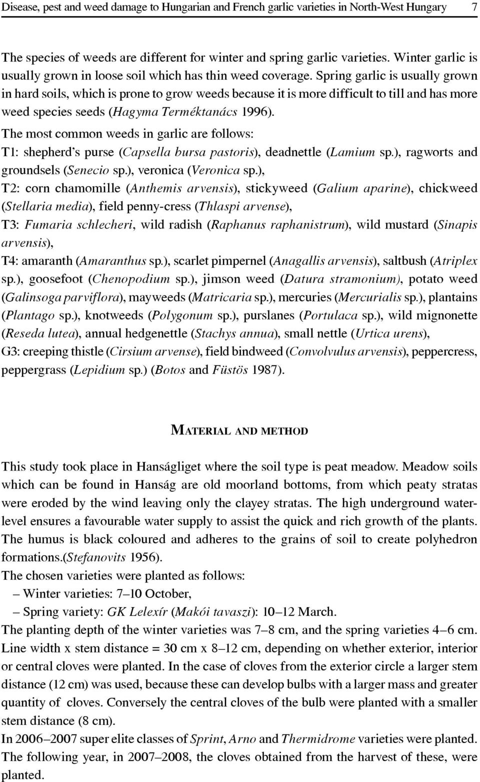 Spring garlic is usually grown in hard soils, which is prone to grow weeds because it is more difficult to till and has more weed species seeds (Hagyma Terméktanács 1996).