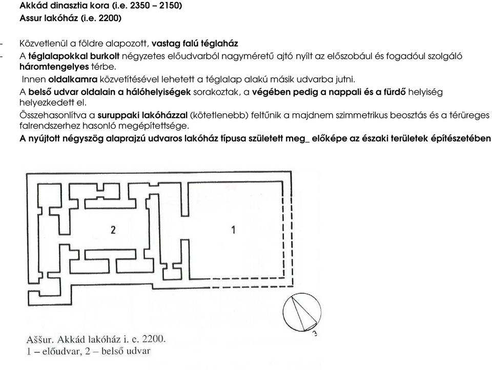 2200) - Közvetlenül a földre alapozott, vastag falú téglaház - A téglalapokkal burkolt négyzetes előudvarból nagyméretű ajtó nyílt az előszobául és fogadóul szolgáló