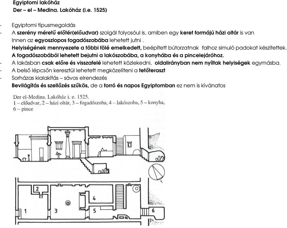 egyoszlopos fogadószobába lehetett jutni. Helyiségének mennyezete a többi fölé emelkedett, beépített bútorzatnak falhoz simuló padokat készítettek.