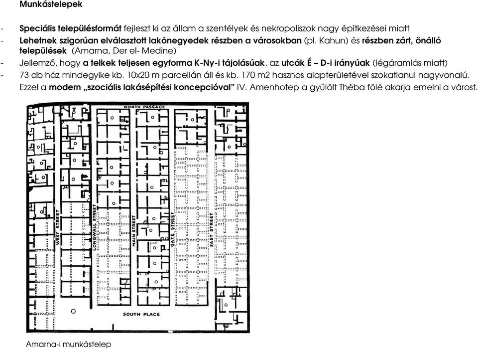 Kahun) és részben zárt, önálló települések (Amarna, Der el- Medine) - Jellemző, hogy a telkek teljesen egyforma K-Ny-i tájolásúak, az utcák É D-i