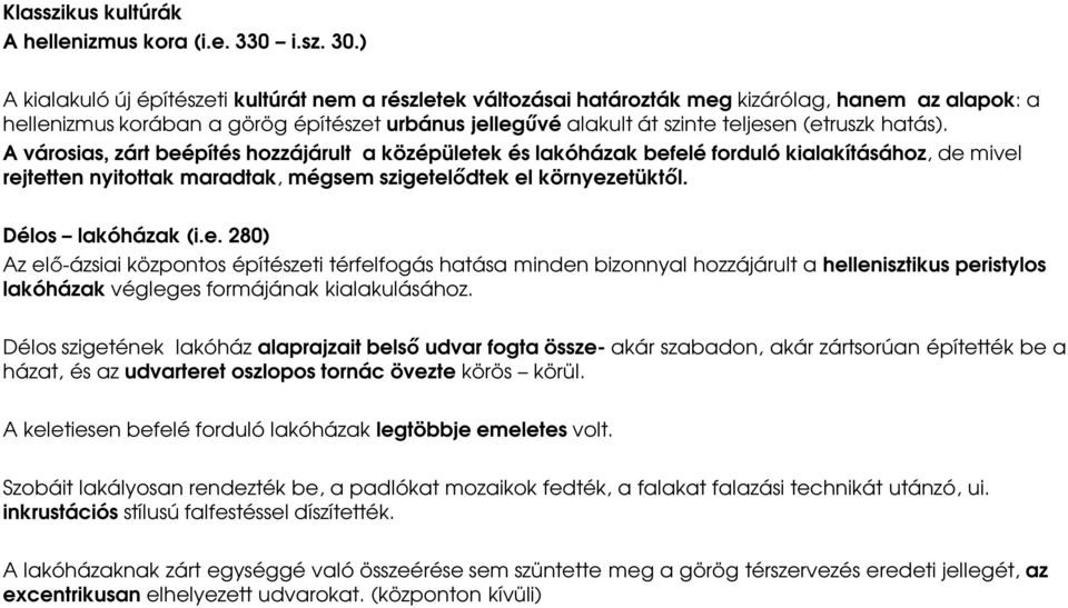 (etruszk hatás). A városias, zárt beépítés hozzájárult a középületek és lakóházak befelé forduló kialakításához, de mivel rejtetten nyitottak maradtak, mégsem szigetelődtek el környezetüktől.