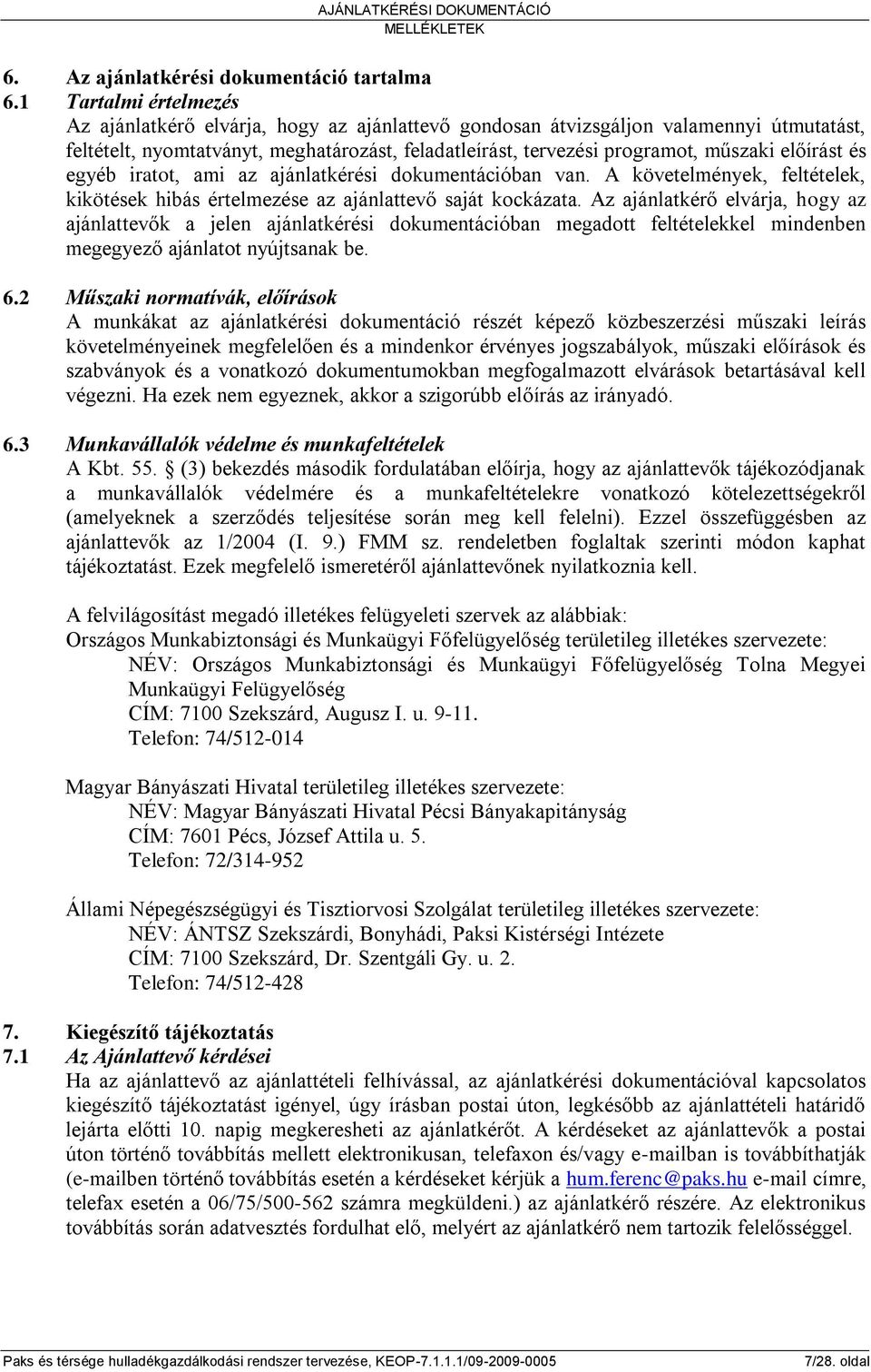 előírást és egyéb iratot, ami az ajánlatkérési dokumentációban van. A követelmények, feltételek, kikötések hibás értelmezése az ajánlattevő saját kockázata.