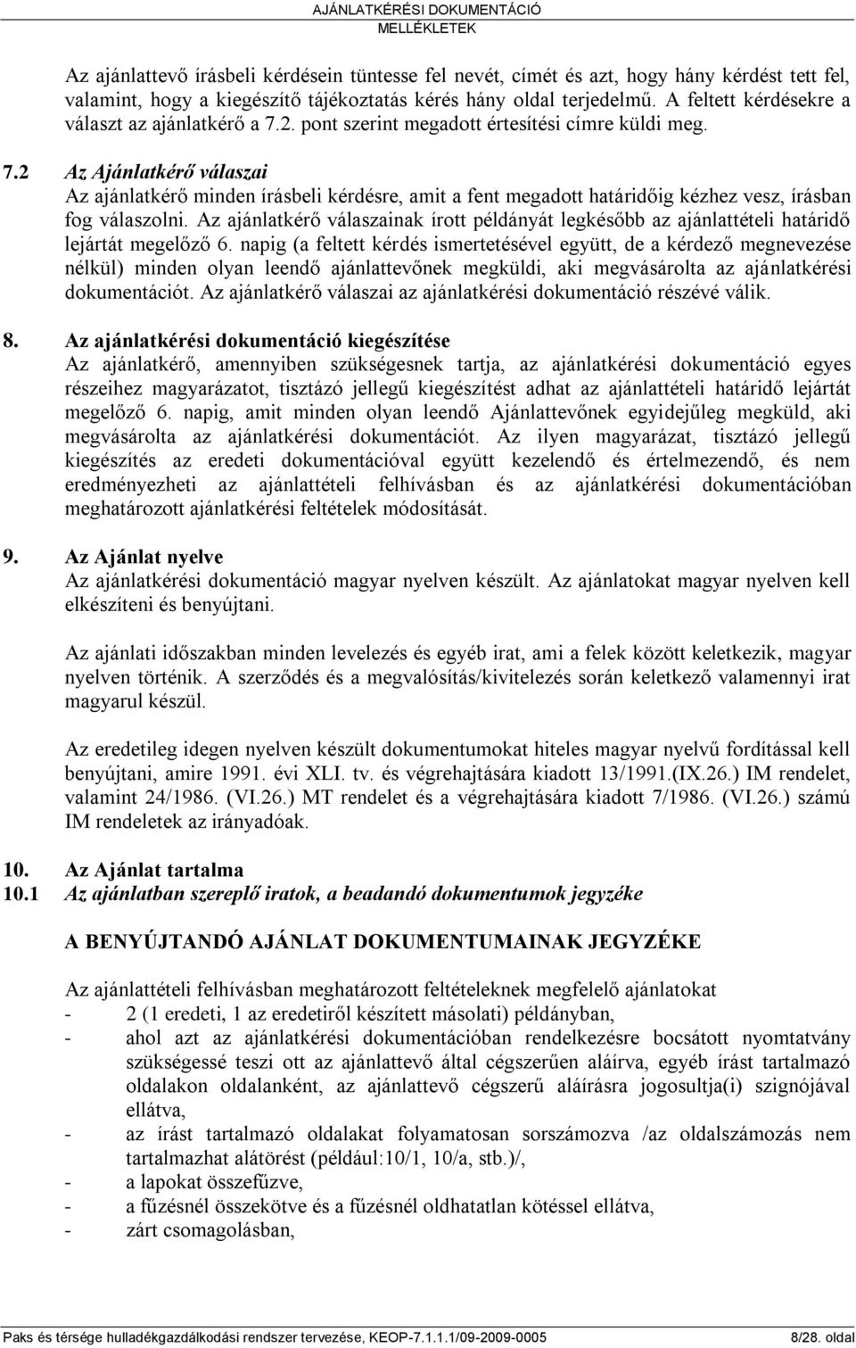 Az ajánlatkérő válaszainak írott példányát legkésőbb az ajánlattételi határidő lejártát megelőző 6.