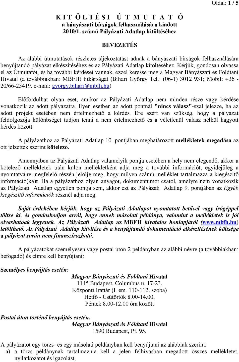 kitöltéséhez. Kérjük, gondosan olvassa el az Útmutatót, és ha további kérdései vannak, ezzel keresse meg a Magyar Bányászati és Földtani Hivatal (a továbbiakban: MBFH) titkárságát (Bihari György Tel.