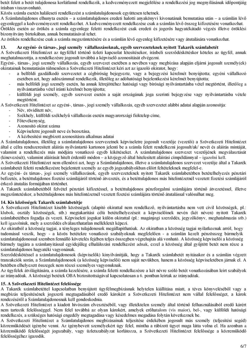 A Számlatulajdonos elhunyta esetén a számlatulajdonos eredeti halotti anyakönyvi kivonatának bemutatása után a számlán lévő egyenleggel a kedvezményezett rendelkezhet.