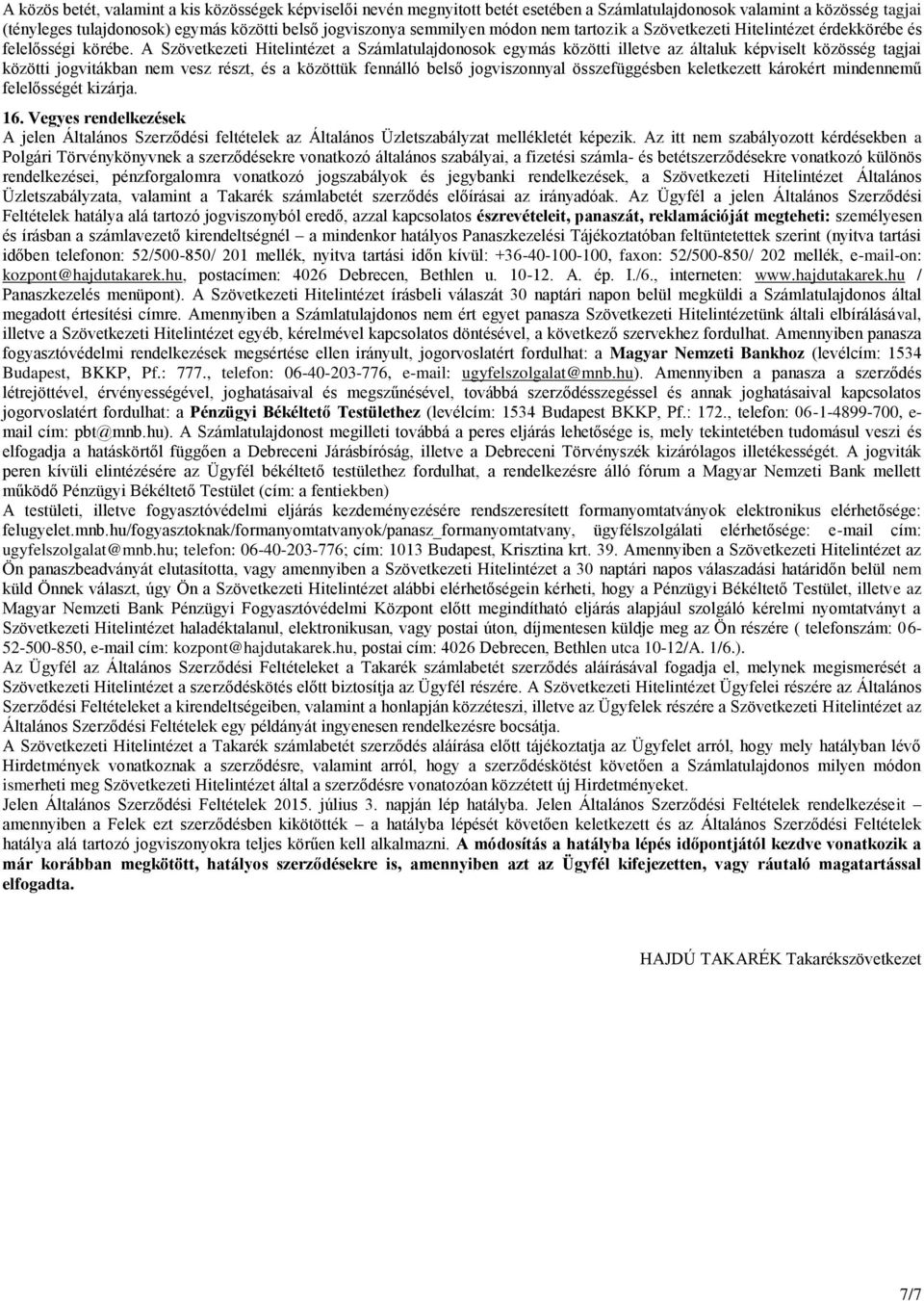 A Szövetkezeti Hitelintézet a Számlatulajdonosok egymás közötti illetve az általuk képviselt közösség tagjai közötti jogvitákban nem vesz részt, és a közöttük fennálló belső jogviszonnyal